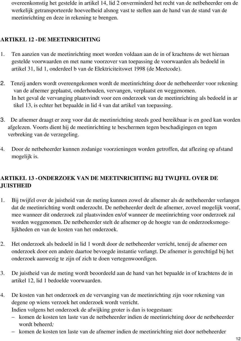 Ten aanzien van de meetinrichting moet worden voldaan aan de in of krachtens de wet hieraan gestelde voorwaarden en met name voorzover van toepassing de voorwaarden als bedoeld in artikel 31, lid 1,