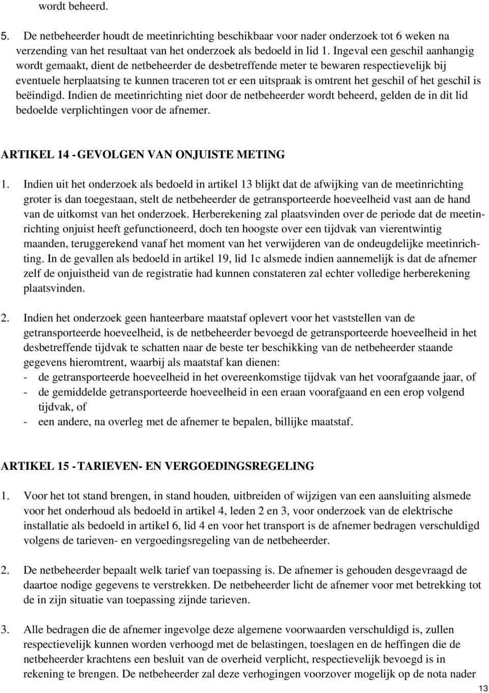 geschil of het geschil is beëindigd. Indien de meetinrichting niet door de netbeheerder wordt beheerd, gelden de in dit lid bedoelde verplichtingen voor de afnemer.