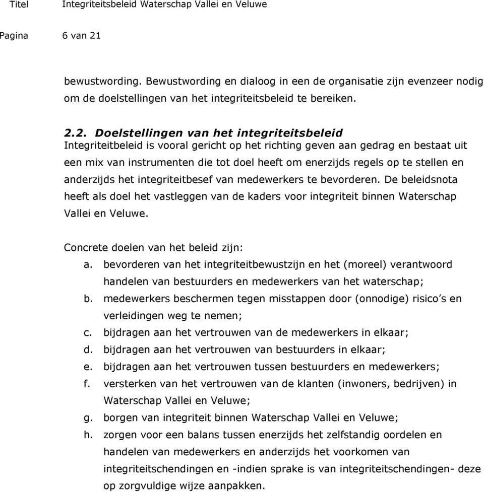 2. Doelstellingen van het integriteitsbeleid Integriteitbeleid is vooral gericht op het richting geven aan gedrag en bestaat uit een mix van instrumenten die tot doel heeft om enerzijds regels op te