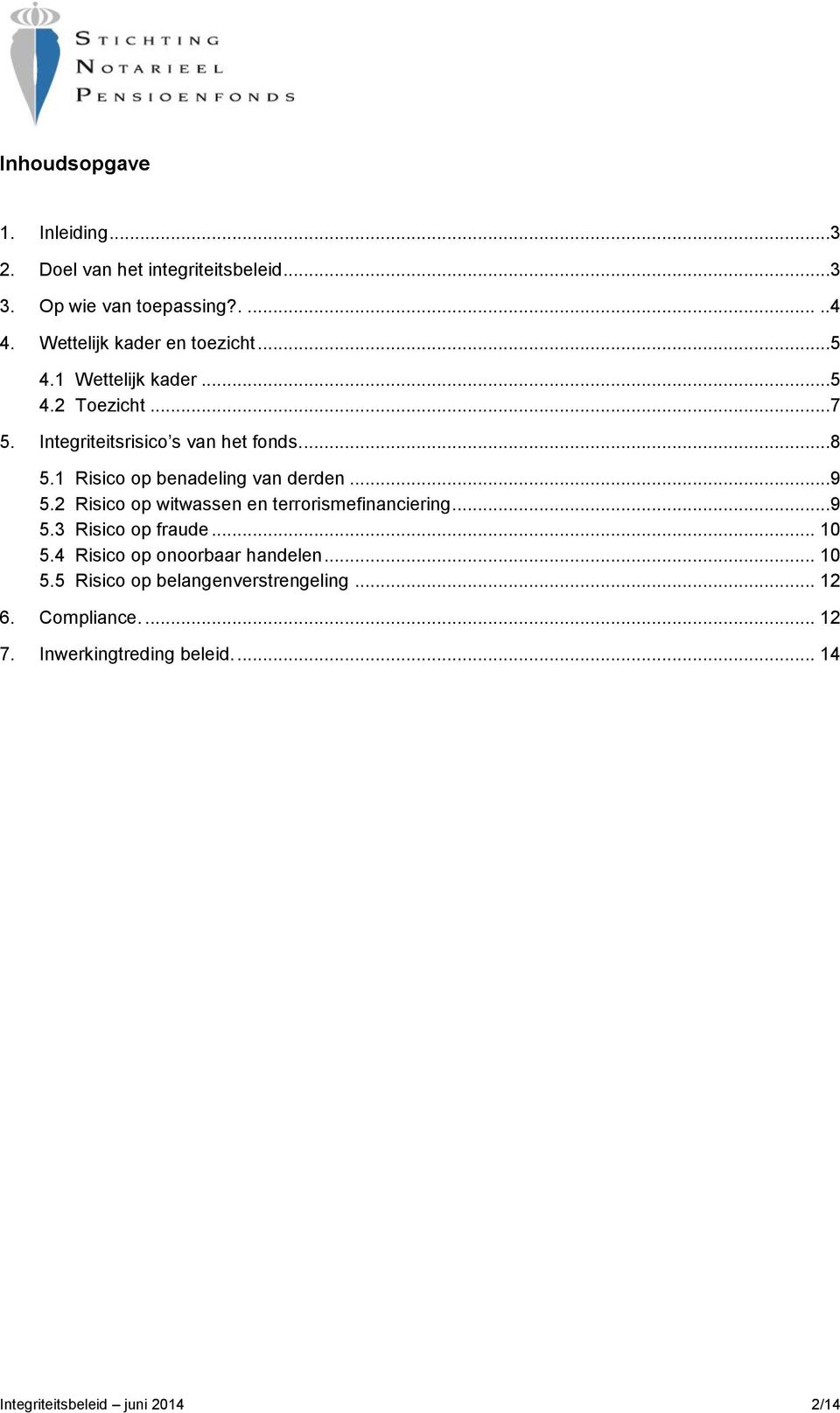 1 Risico op benadeling van derden...9 5.2 Risico op witwassen en terrorismefinanciering...9 5.3 Risico op fraude... 10 5.