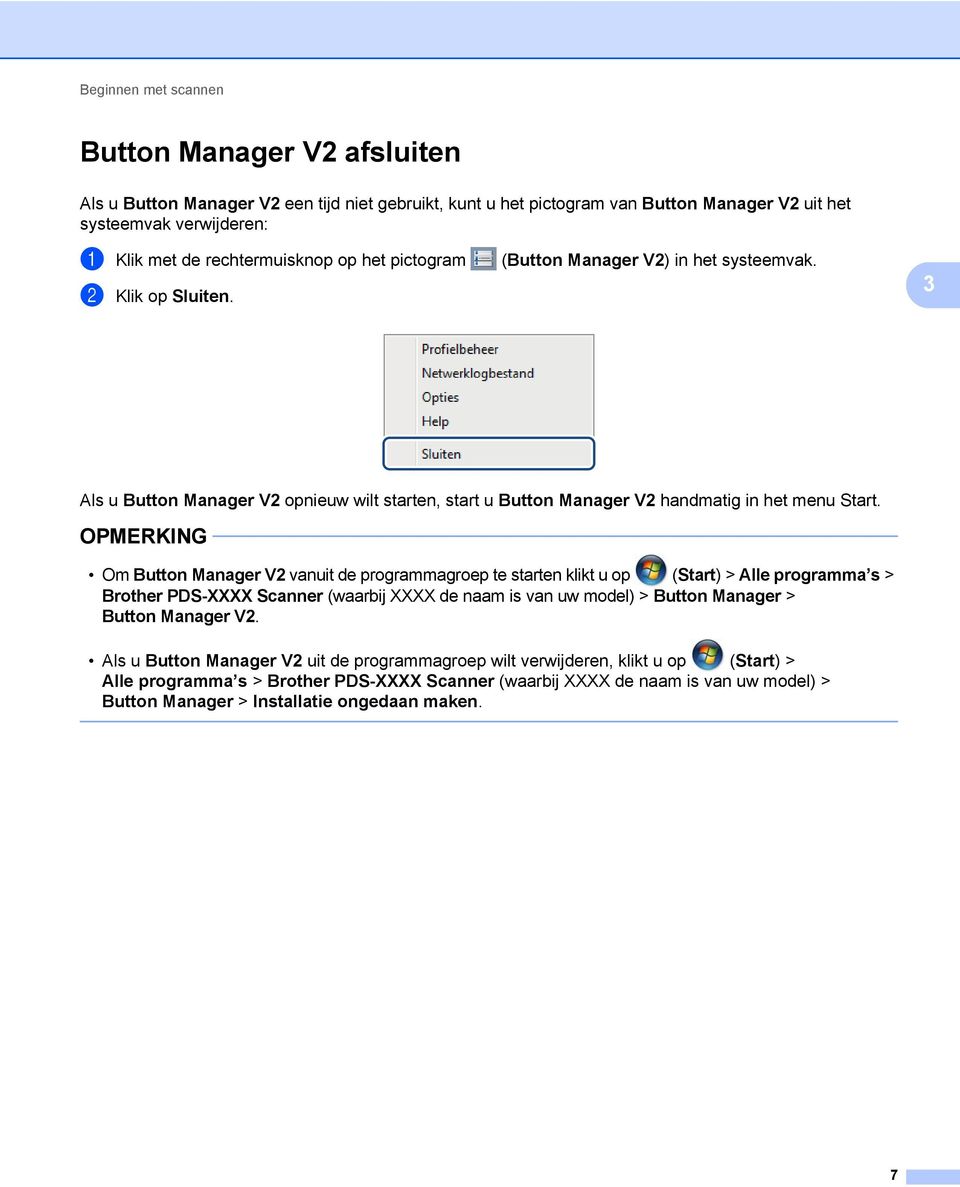 OPMERKING Om Button Manager V2 vanuit de programmagroep te starten klikt u op (Start) > Alle programma s > Brother PDS-XXXX Scanner (waarbij XXXX de naam is van uw model) > Button Manager > Button