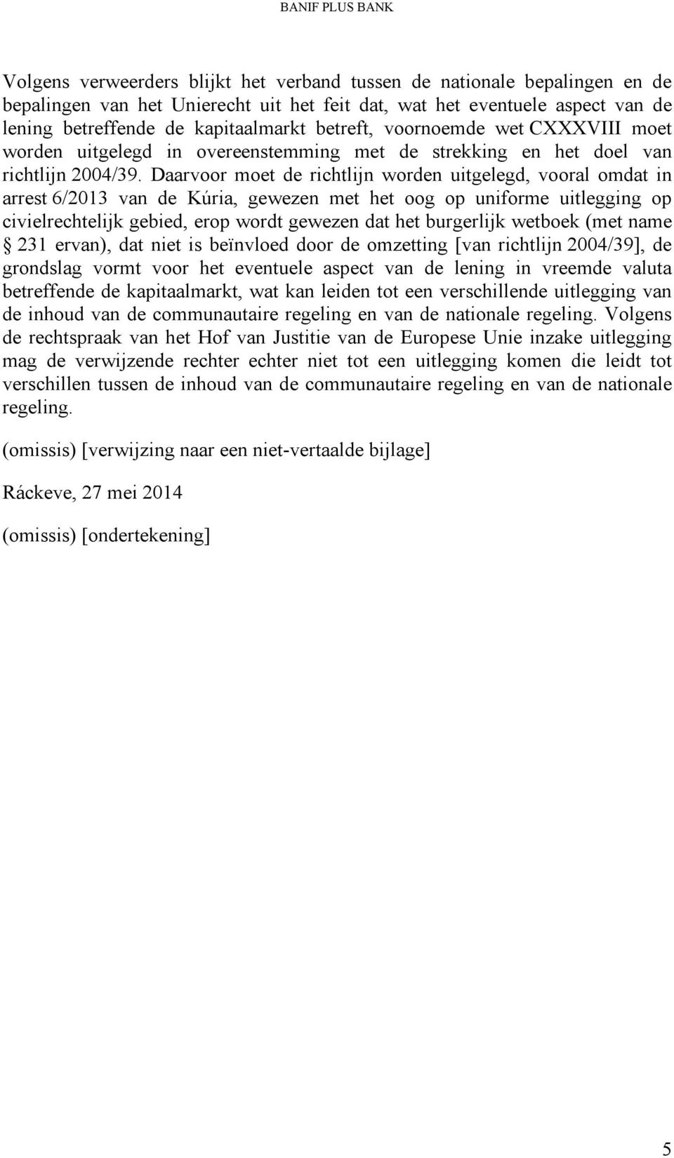 Daarvoor moet de richtlijn worden uitgelegd, vooral omdat in arrest 6/2013 van de Kúria, gewezen met het oog op uniforme uitlegging op civielrechtelijk gebied, erop wordt gewezen dat het burgerlijk