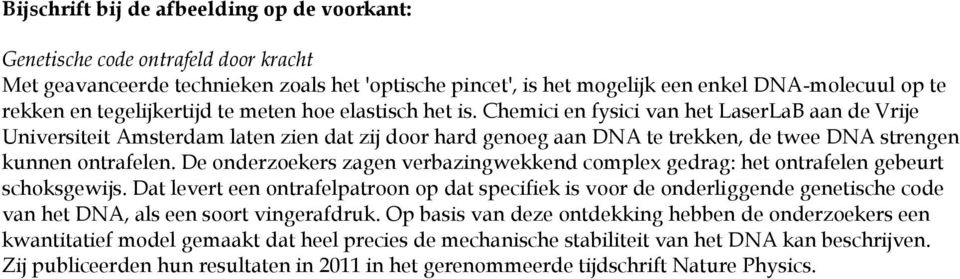 Chemici en fysici van het LaserLaB aan de Vrije Universiteit Amsterdam laten zien dat zij door hard genoeg aan DNA te trekken, de twee DNA strengen kunnen ontrafelen.