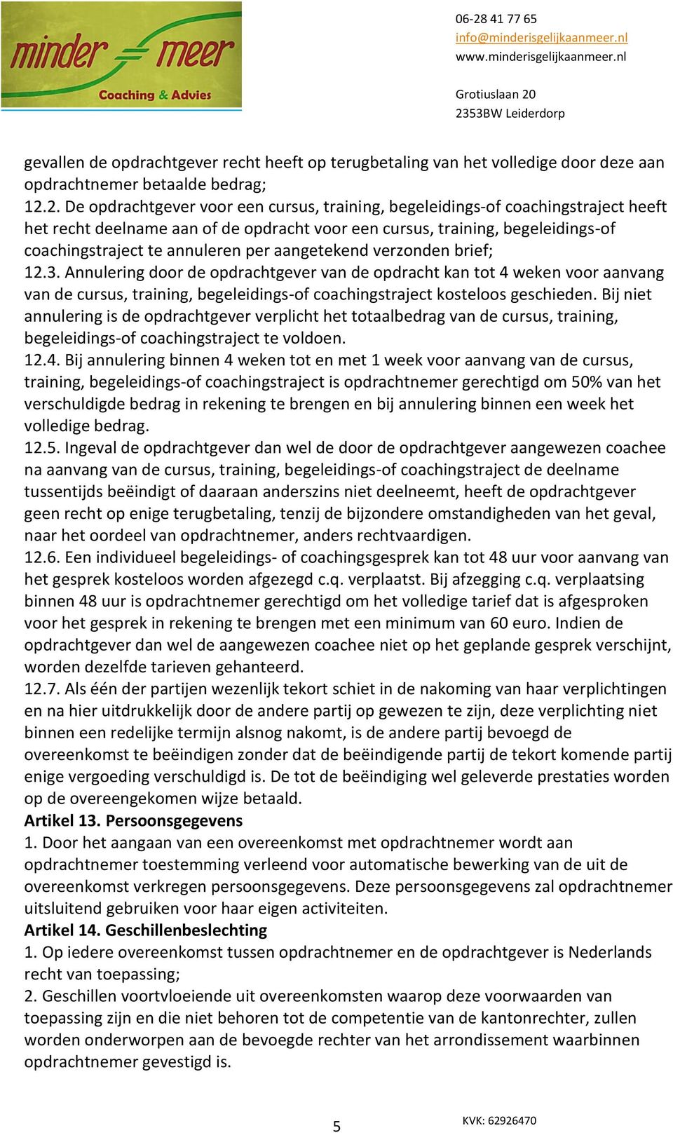 per aangetekend verzonden brief; 12.3. Annulering door de opdrachtgever van de opdracht kan tot 4 weken voor aanvang van de cursus, training, begeleidings-of coachingstraject kosteloos geschieden.