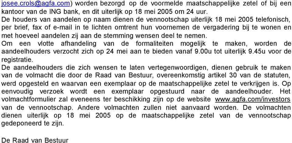 aandelen zij aan de stemming wensen deel te nemen. Om een vlotte afhandeling van de formaliteiten mogelijk te maken, worden de aandeelhouders verzocht zich op 24 mei aan te bieden vanaf 9.