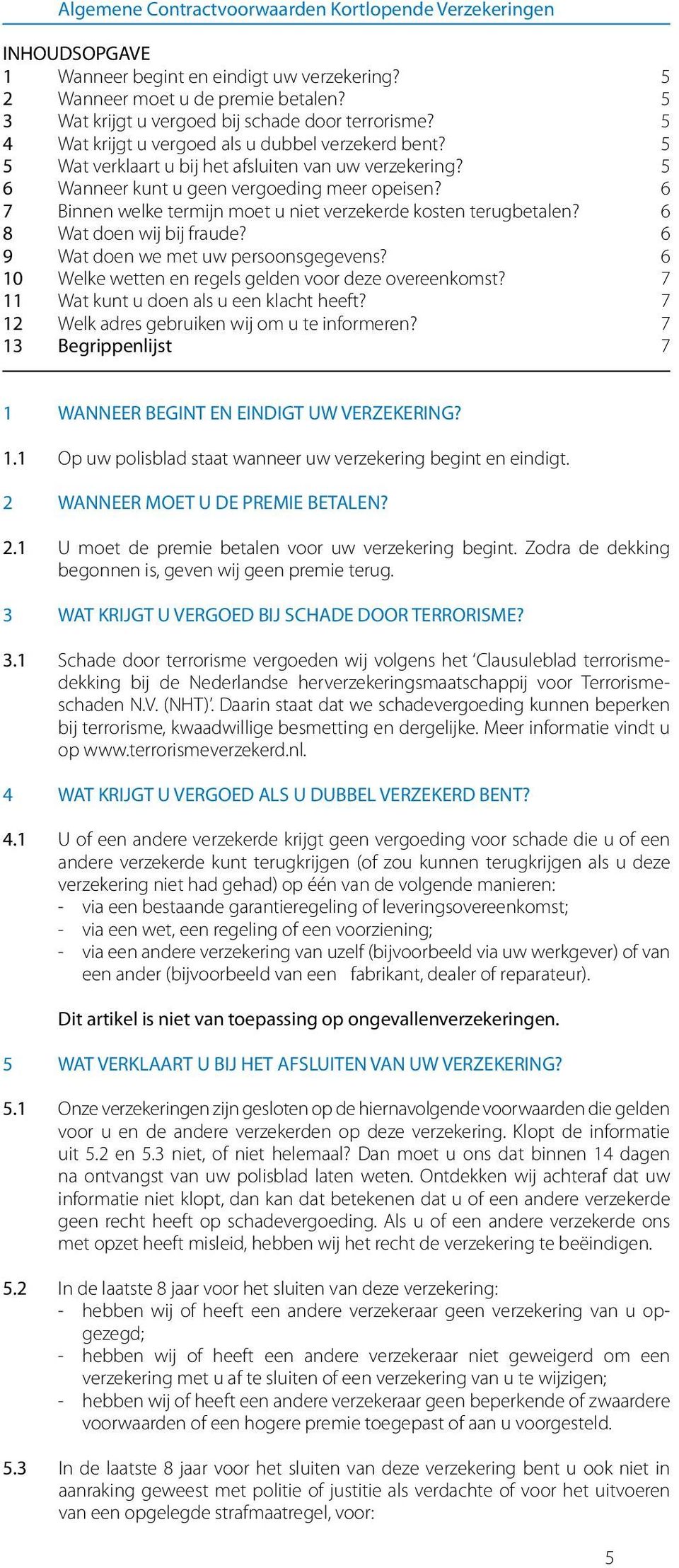 5 6 Wanneer kunt u geen vergoeding meer opeisen? 6 7 Binnen welke termijn moet u niet verzekerde kosten terugbetalen? 6 8 Wat doen wij bij fraude? 6 9 Wat doen we met uw persoonsgegevens?