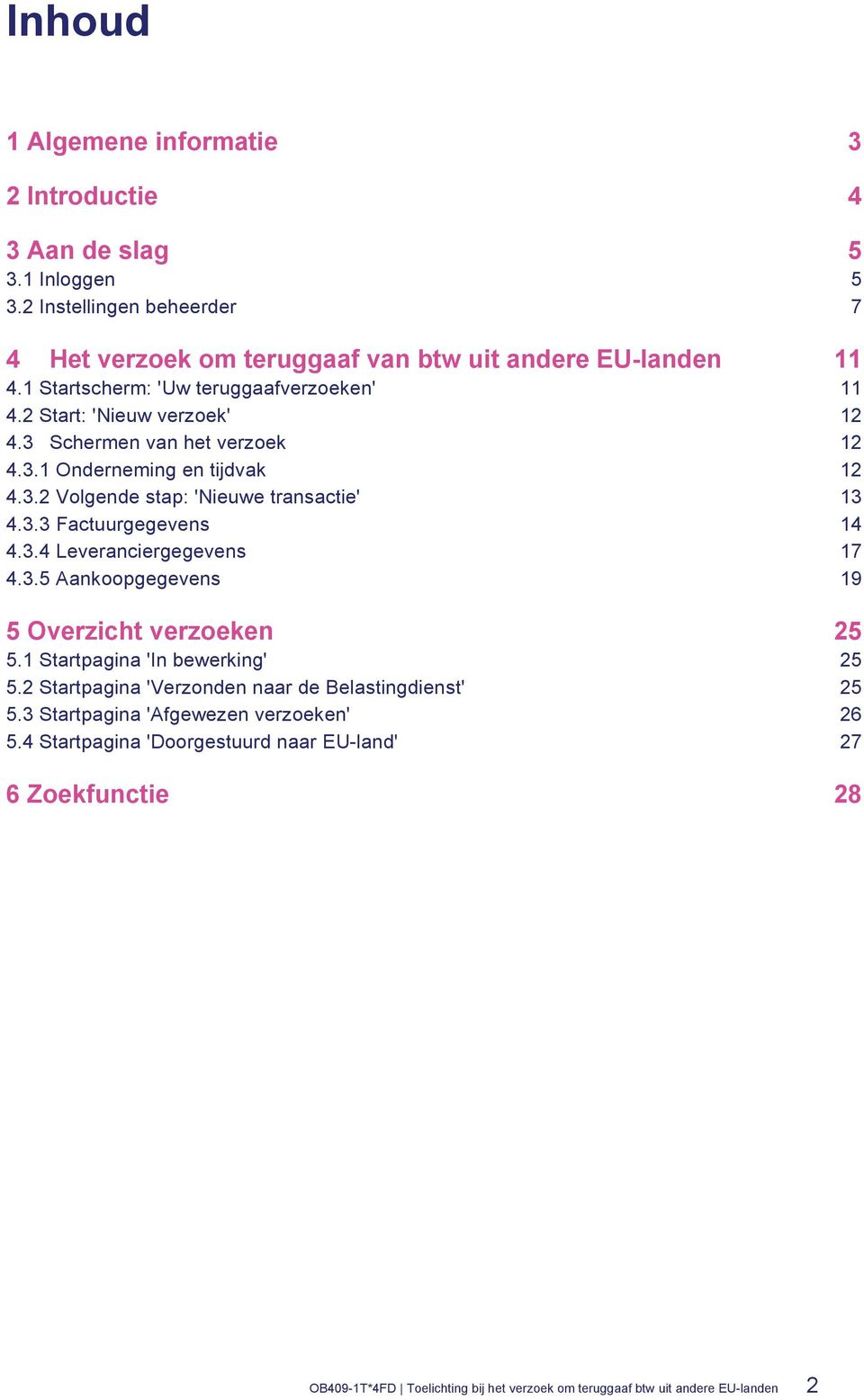 3.3 Factuurgegevens 14 4.3.4 Leveranciergegevens 17 4.3.5 Aankoopgegevens 19 5 Overzicht verzoeken 25 5.1 Startpagina 'In bewerking' 25 5.