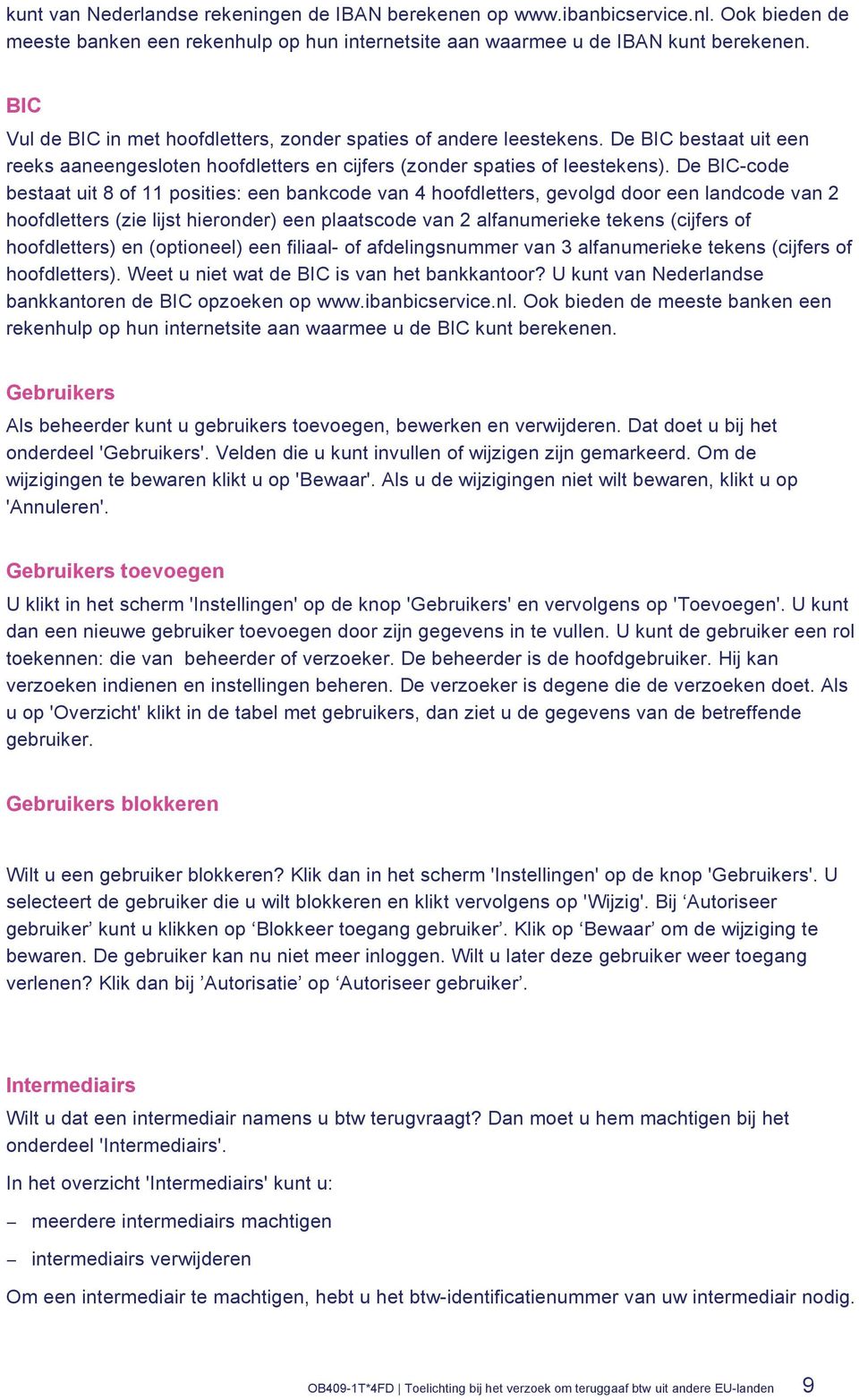 De BIC-code bestaat uit 8 of 11 posities: een bankcode van 4 hoofdletters, gevolgd door een landcode van 2 hoofdletters (zie lijst hieronder) een plaatscode van 2 alfanumerieke tekens (cijfers of