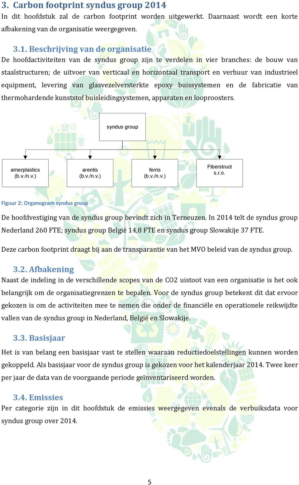 Beschrijving van de organisatie De hoofdactiviteiten van de syndus group zijn te verdelen in vier branches: de bouw van staalstructuren; de uitvoer van verticaal en horizontaal transport en verhuur