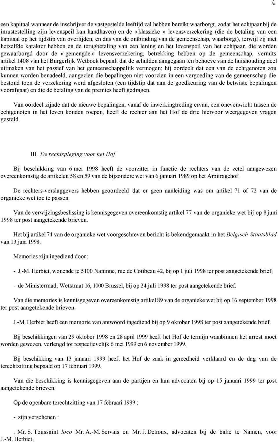 terugbetaling van een lening en het levenspeil van het echtpaar, die worden gewaarborgd door de «gemengde» levensverzekering, betrekking hebben op de gemeenschap, vermits artikel 1408 van het