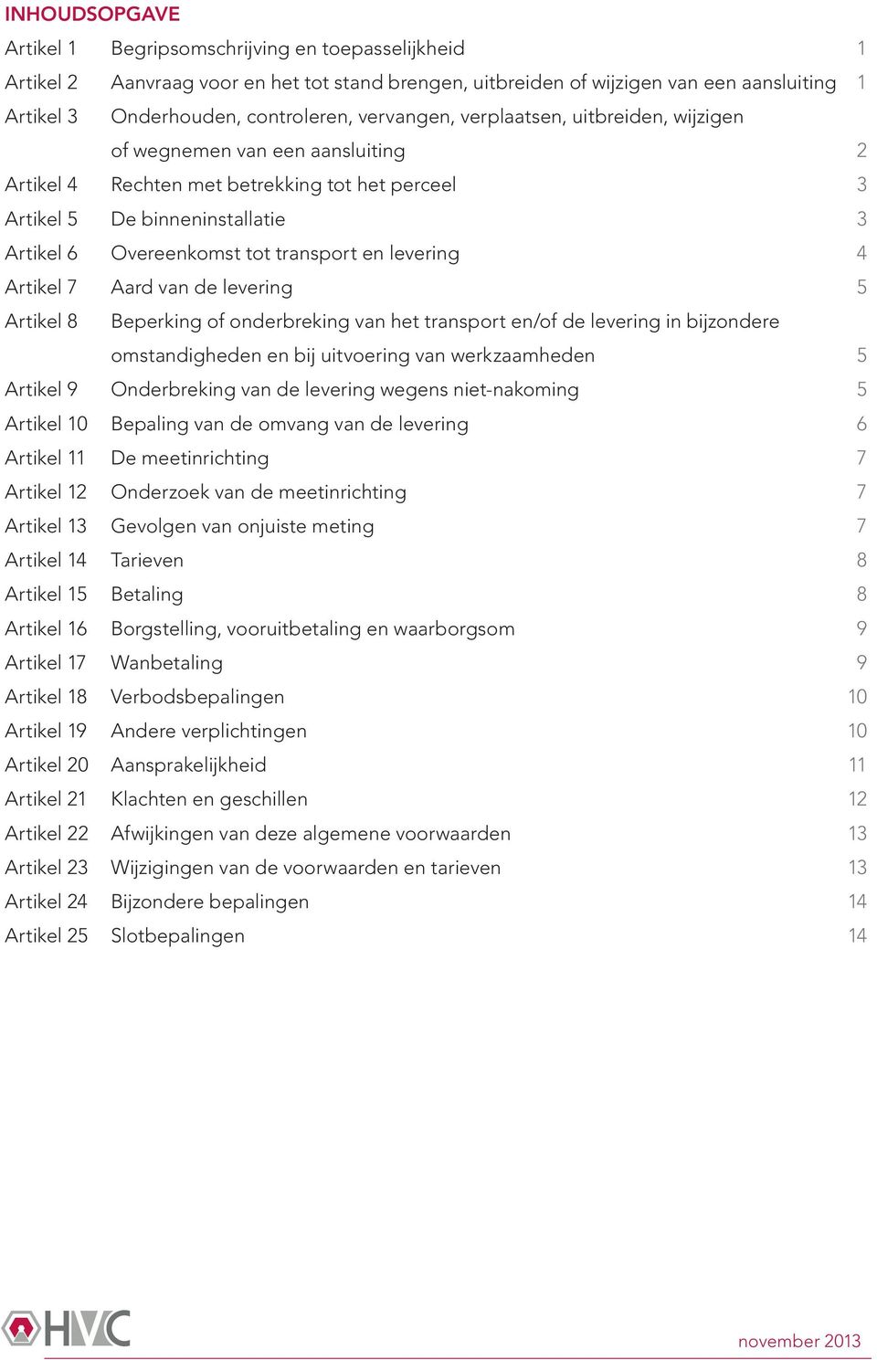 en levering 4 Artikel 7 Aard van de levering 5 Artikel 8 Beperking of onderbreking van het transport en/of de levering in bijzondere omstandigheden en bij uitvoering van werkzaamheden 5 Artikel 9