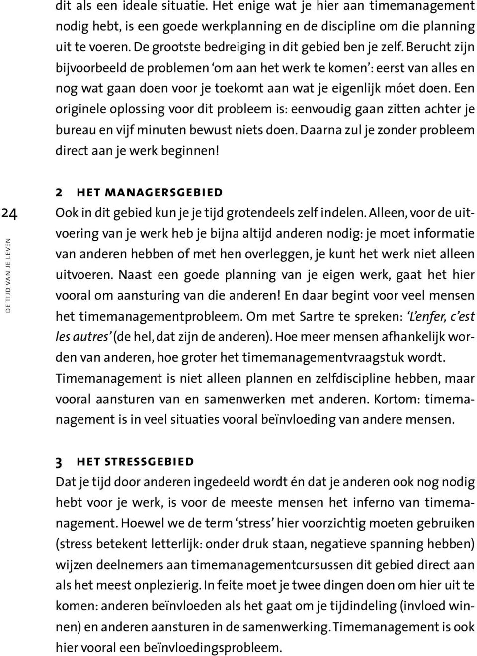 Een originele oplossing voor dit probleem is: eenvoudig gaan zitten achter je bureau en vijf minuten bewust niets doen. Daarna zul je zonder probleem direct aan je werk beginnen!