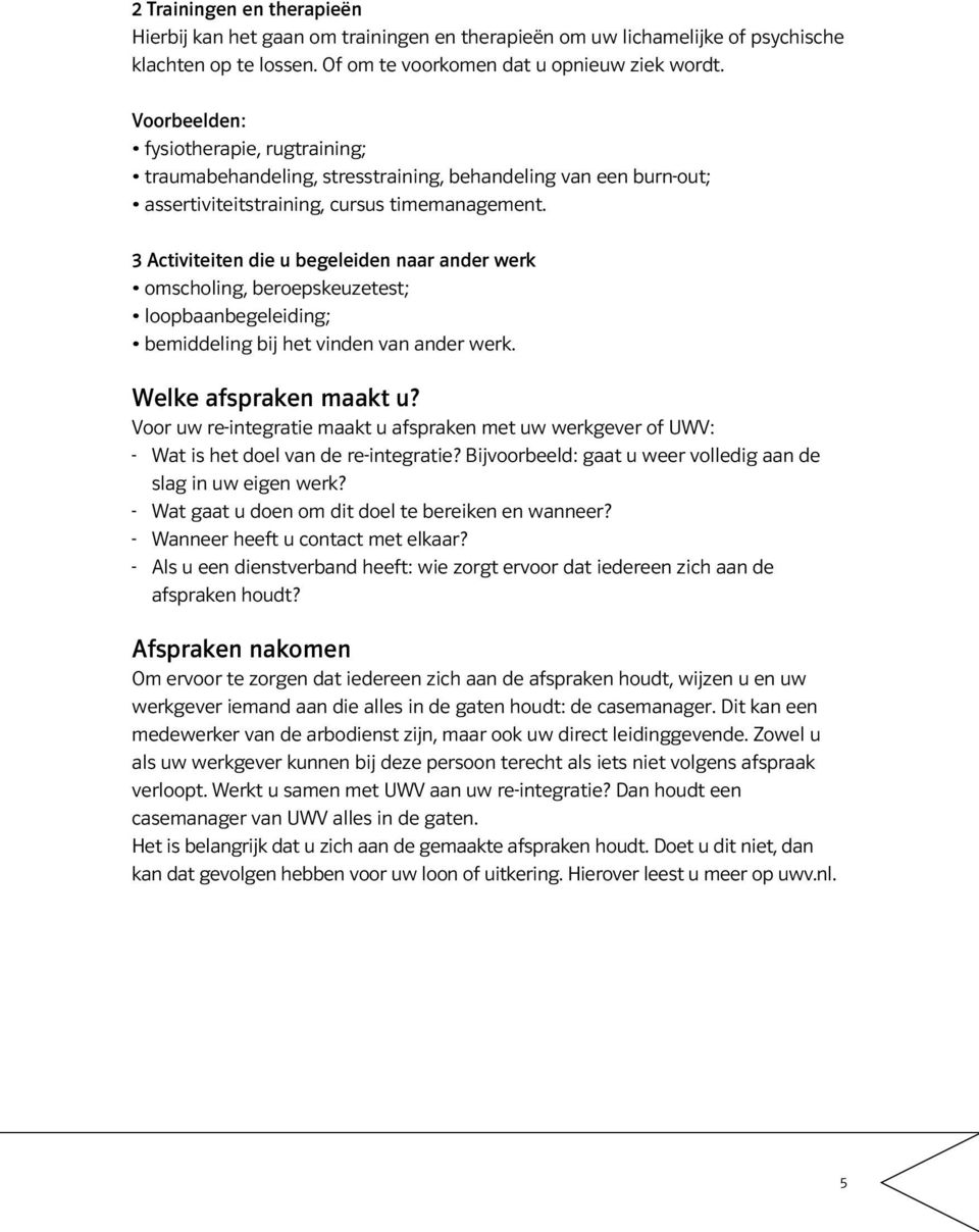 3 Activiteiten die u begeleiden naar ander werk omscholing, beroepskeuzetest; loopbaanbegeleiding; bemiddeling bij het vinden van ander werk. Welke afspraken maakt u?