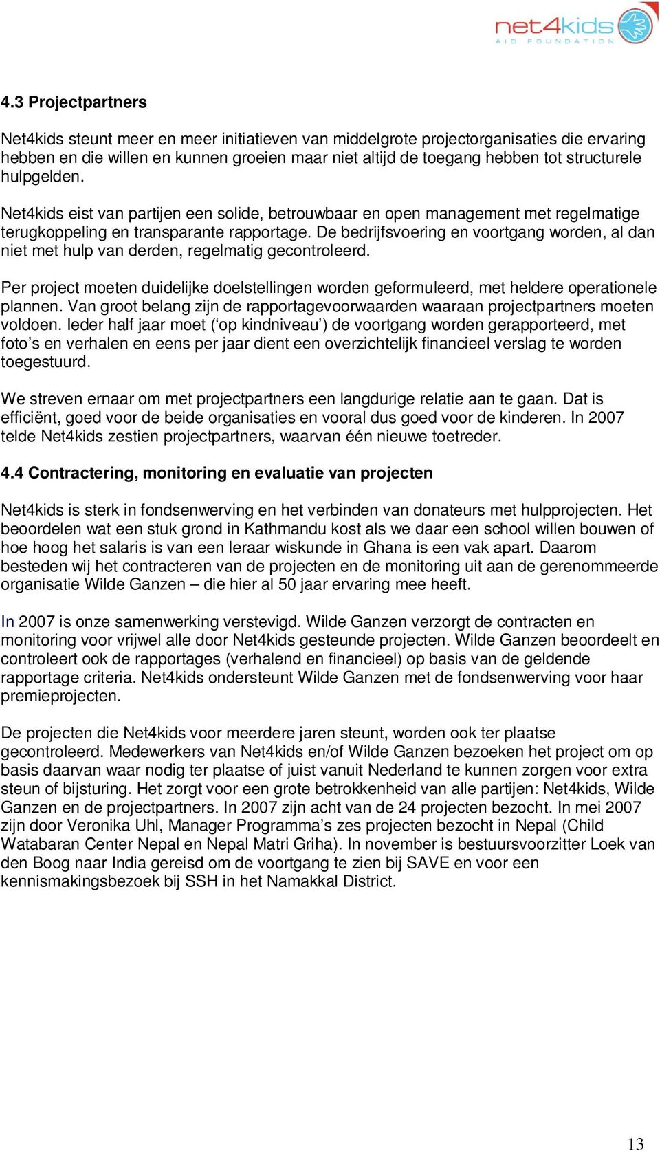 De bedrijfsvoering en voortgang worden, al dan niet met hulp van derden, regelmatig gecontroleerd. Per project moeten duidelijke doelstellingen worden geformuleerd, met heldere operationele plannen.