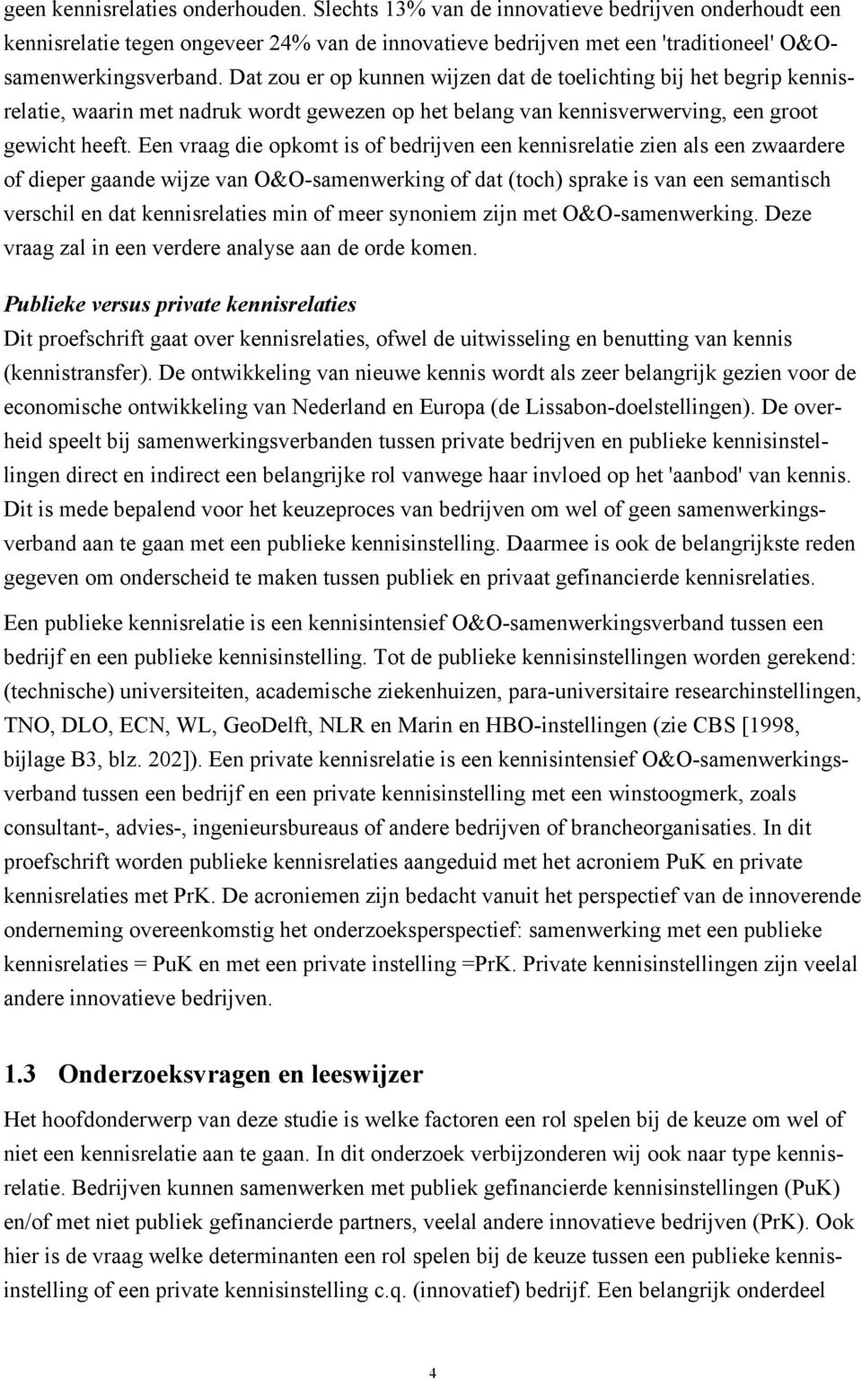 Een vraag die opkomt is of bedrijven een kennisrelatie zien als een zwaardere of dieper gaande wijze van O&O-samenwerking of dat (toch) sprake is van een semantisch verschil en dat kennisrelaties min