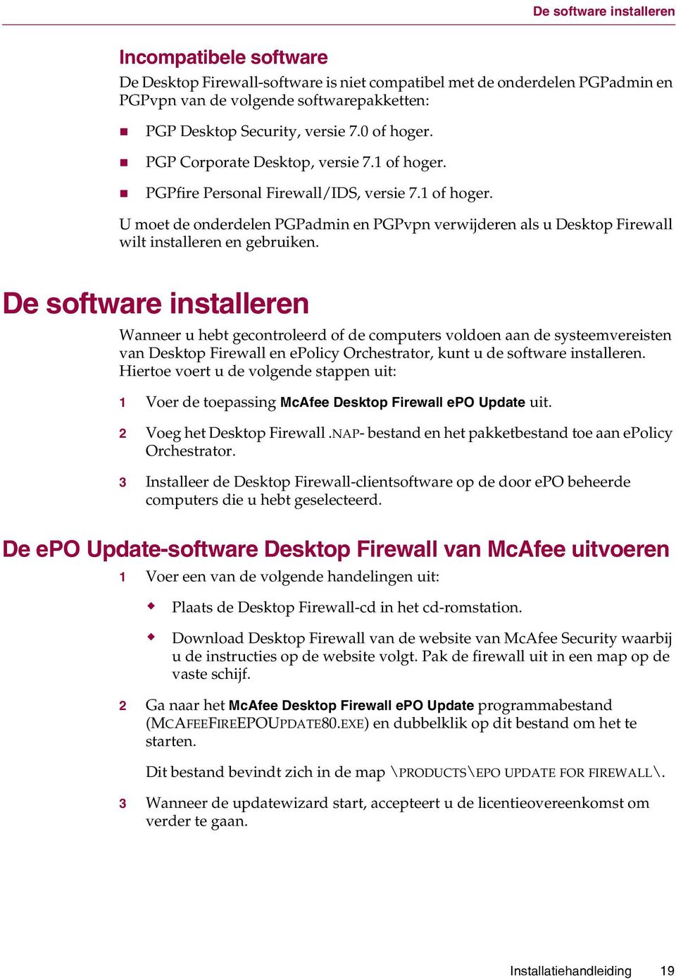 De software installeren Wanneer u hebt gecontroleerd of de computers voldoen aan de systeemvereisten van Desktop Firewall en epolicy Orchestrator, kunt u de software installeren.