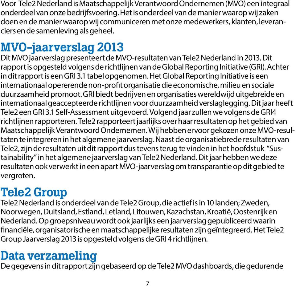 MVO-jaarverslag 2013 Dit MVO jaarverslag presenteert de MVO-resultaten van Tele2 Nederland in 2013. Dit rapport is opgesteld volgens de richtlijnen van de Global Reporting Initiative (GRI).