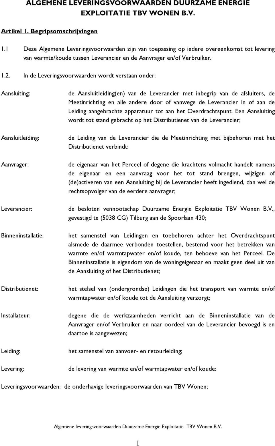 In de Leveringsvoorwaarden wordt verstaan onder: Aansluiting: de Aansluitleiding(en) van de Leverancier met inbegrip van de afsluiters, de Meetinrichting en alle andere door of vanwege de Leverancier