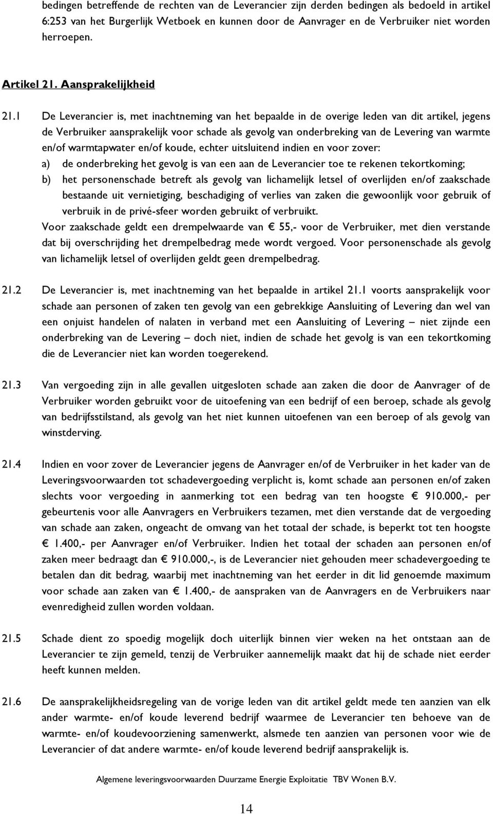 1 De Leverancier is, met inachtneming van het bepaalde in de overige leden van dit artikel, jegens de Verbruiker aansprakelijk voor schade als gevolg van onderbreking van de Levering van warmte en/of