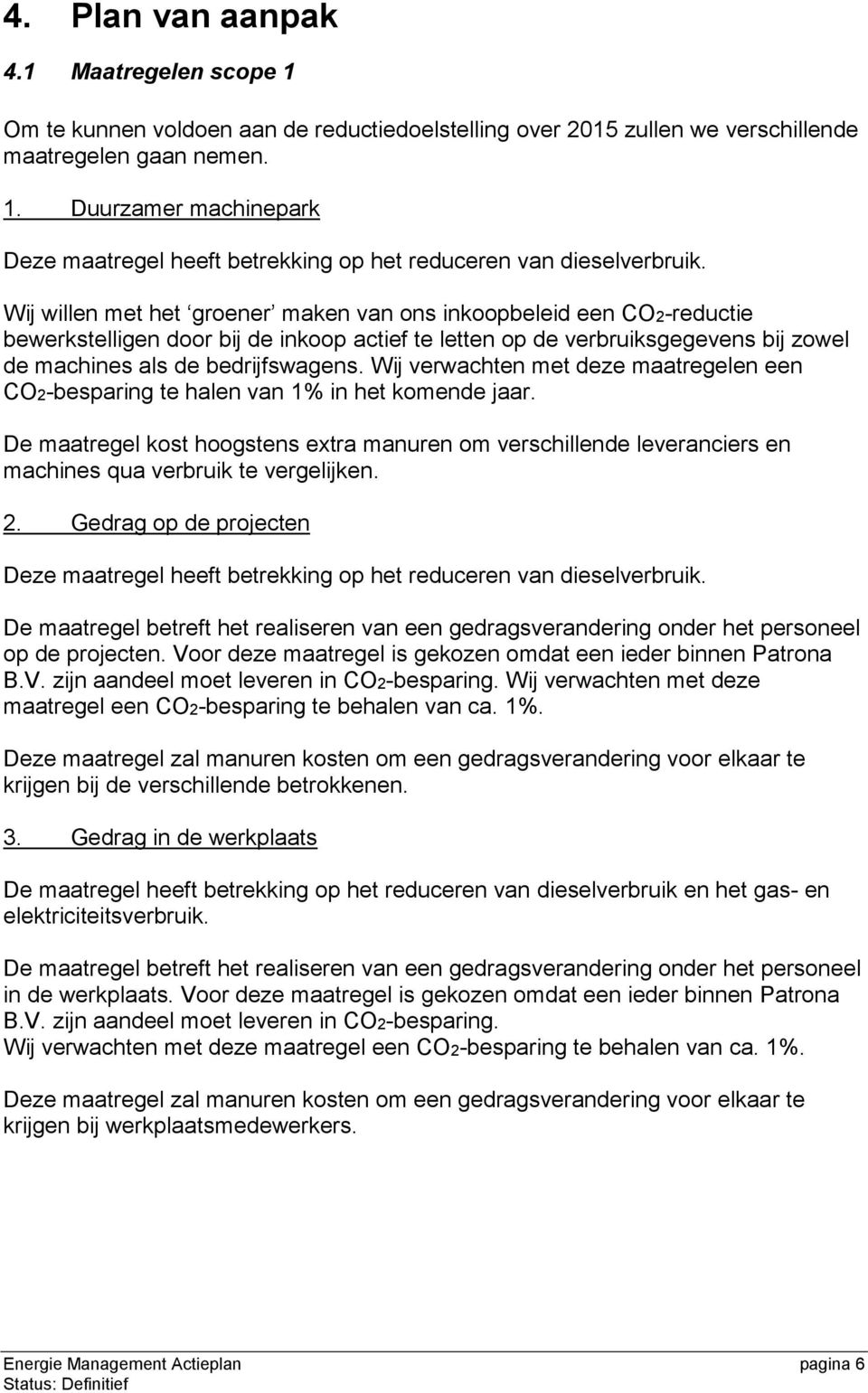 Wij verwachten met deze maatregelen een CO2-besparing te halen van 1% in het komende jaar.