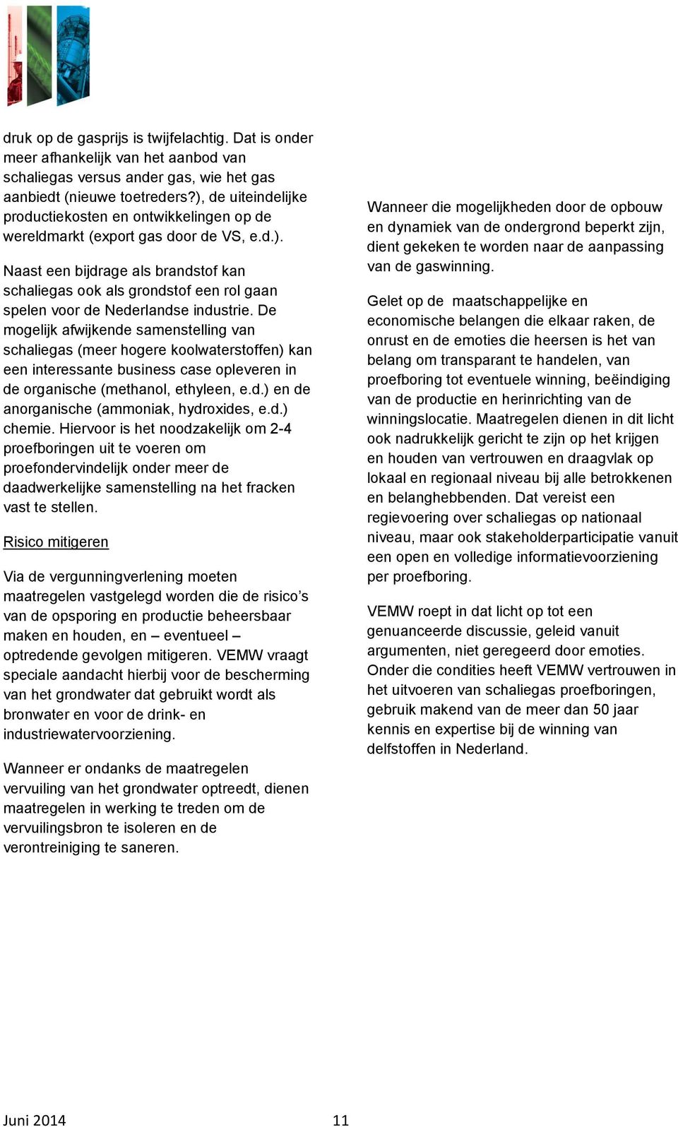 De mogelijk afwijkende samenstelling van schaliegas (meer hogere koolwaterstoffen) kan een interessante business case opleveren in de organische (methanol, ethyleen, e.d.) en de anorganische (ammoniak, hydroxides, e.