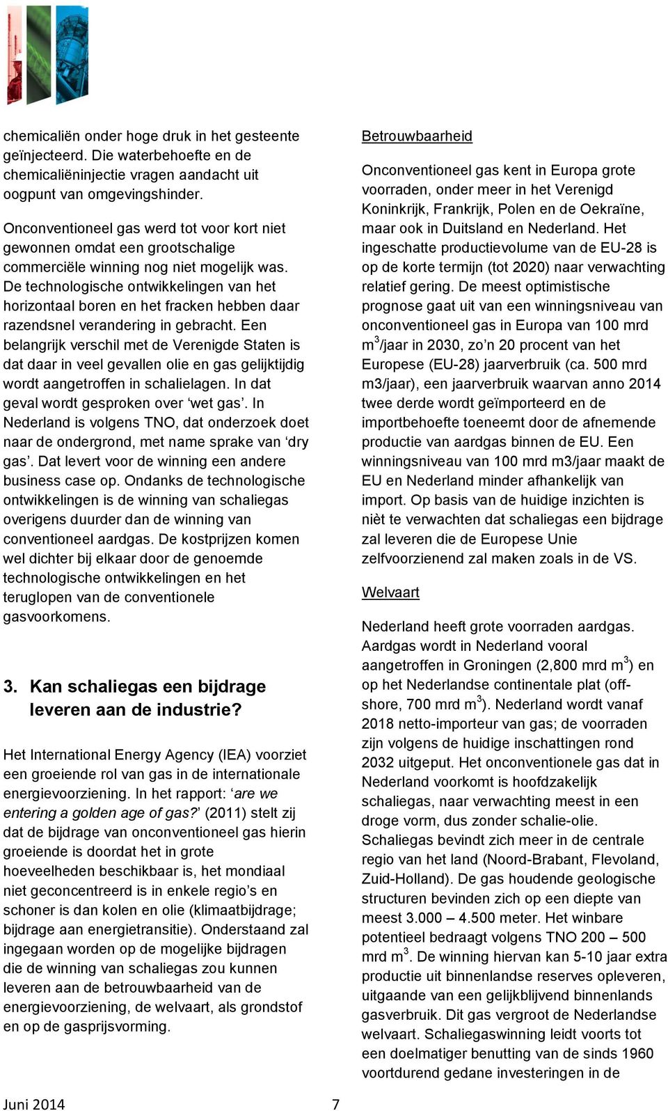 De technologische ontwikkelingen van het horizontaal boren en het fracken hebben daar razendsnel verandering in gebracht.