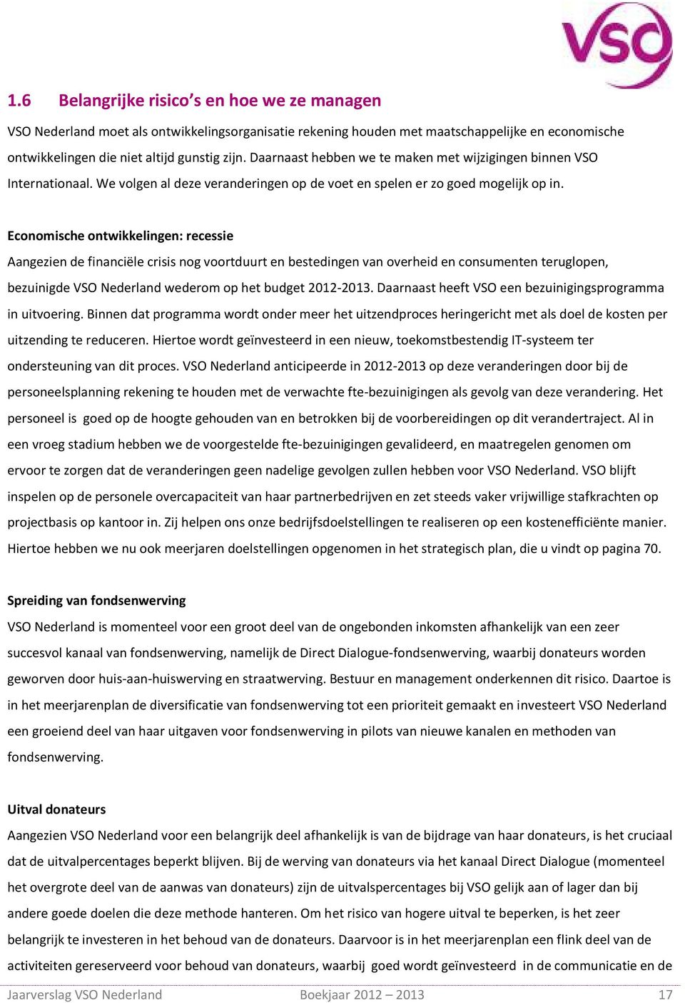 Economische ontwikkelingen: recessie Aangezien de financiële crisis nog voortduurt en bestedingen van overheid en consumenten teruglopen, bezuinigde VSO Nederland wederom op het budget 2012-2013.