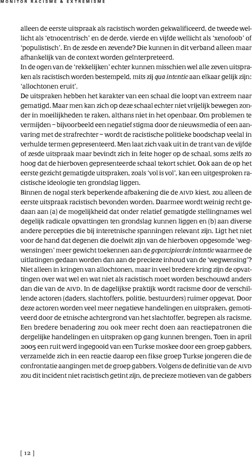 In de ogen van de rekkelijken echter kunnen misschien wel alle zeven uitspraken als racistisch worden bestempeld, mits zij qua intentie aan elkaar gelijk zijn: allochtonen eruit.