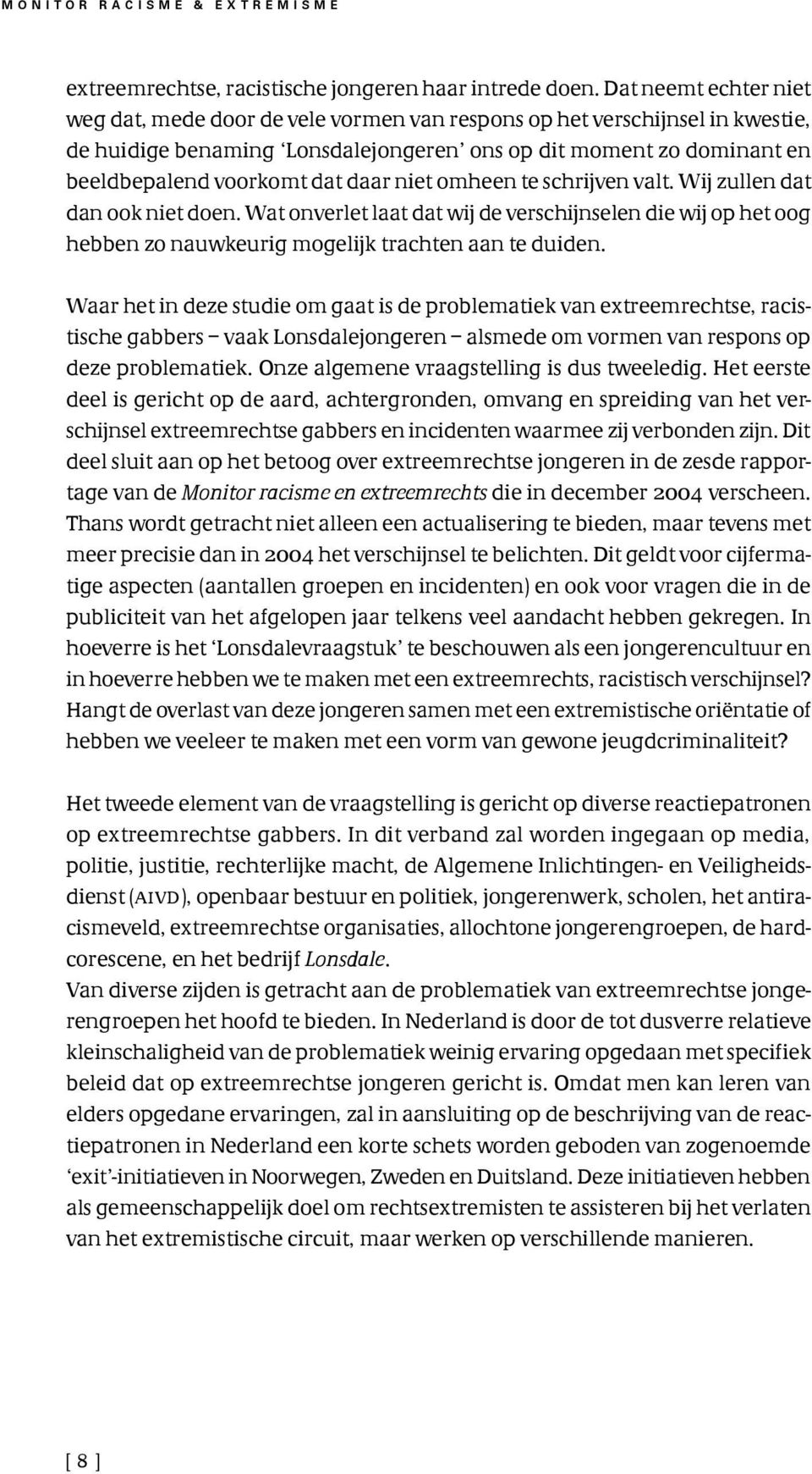 daar niet omheen te schrijven valt. Wij zullen dat dan ook niet doen. Wat onverlet laat dat wij de verschijnselen die wij op het oog hebben zo nauwkeurig mogelijk trachten aan te duiden.