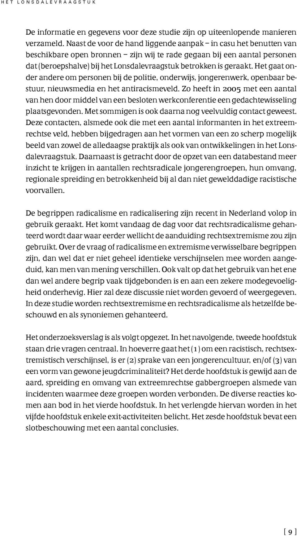 geraakt. Het gaat onder andere om personen bij de politie, onderwijs, jongerenwerk, openbaar bestuur, nieuwsmedia en het antiracismeveld.