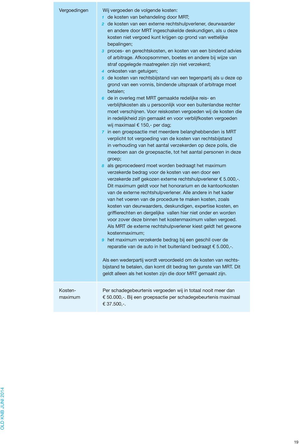 Afkoopsommen, boetes en andere bij wijze van straf opgelegde maatregelen zijn niet verzekerd; 4 onkosten van getuigen; 5 de kosten van rechtsbijstand van een tegenpartij als u deze op grond van een