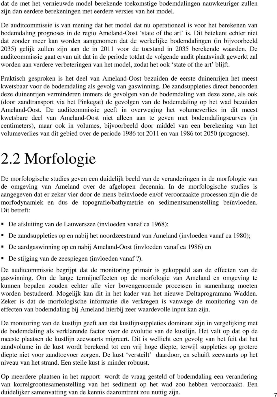 Dit betekent echter niet dat zonder meer kan worden aangenomen dat de werkelijke bodemdalingen (in bijvoorbeeld 2035) gelijk zullen zijn aan de in 2011 voor de toestand in 2035 berekende waarden.