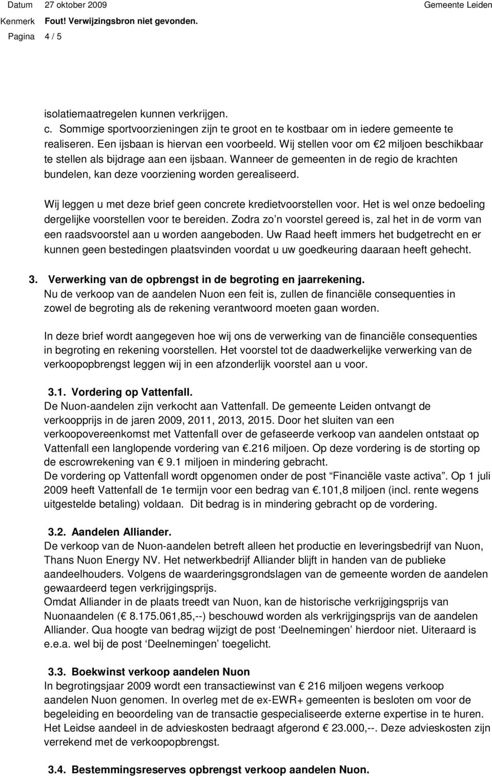 Wij leggen u met deze brief geen concrete kredietvoorstellen voor. Het is wel onze bedoeling dergelijke voorstellen voor te bereiden.