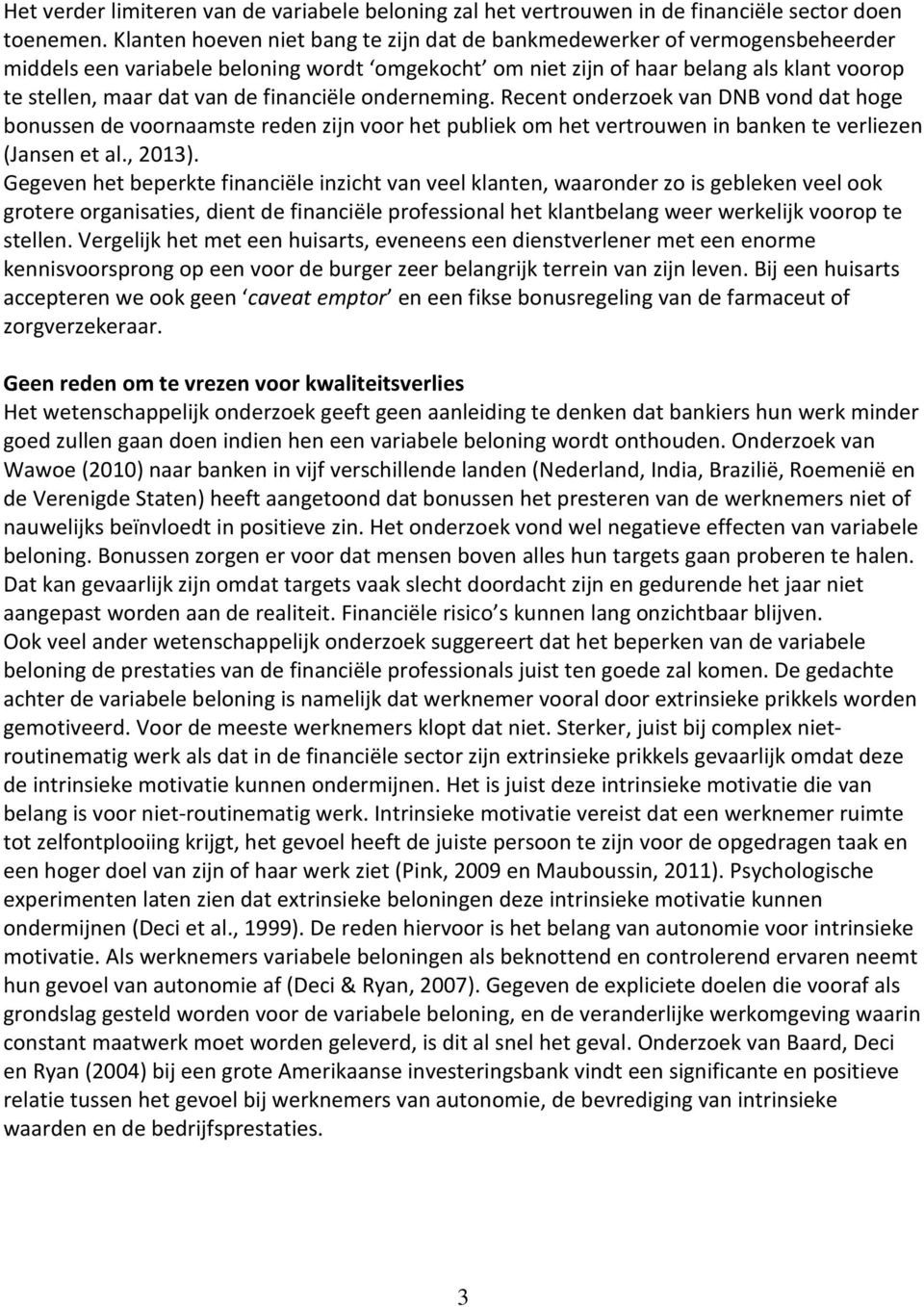 financiële onderneming. Recent onderzoek van DNB vond dat hoge bonussen de voornaamste reden zijn voor het publiek om het vertrouwen in banken te verliezen (Jansen et al., 2013).