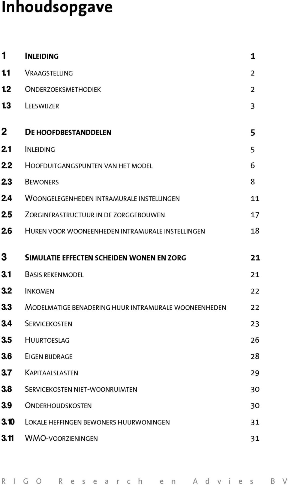 6 HUREN VOOR WOONEENHEDEN INTRAMURALE INSTELLINGEN 18 3 SIMULATIE EFFECTEN SCHEIDEN WONEN EN ZORG 21 3.1 BASIS REKENMODEL 21 3.2 INKOMEN 22 3.