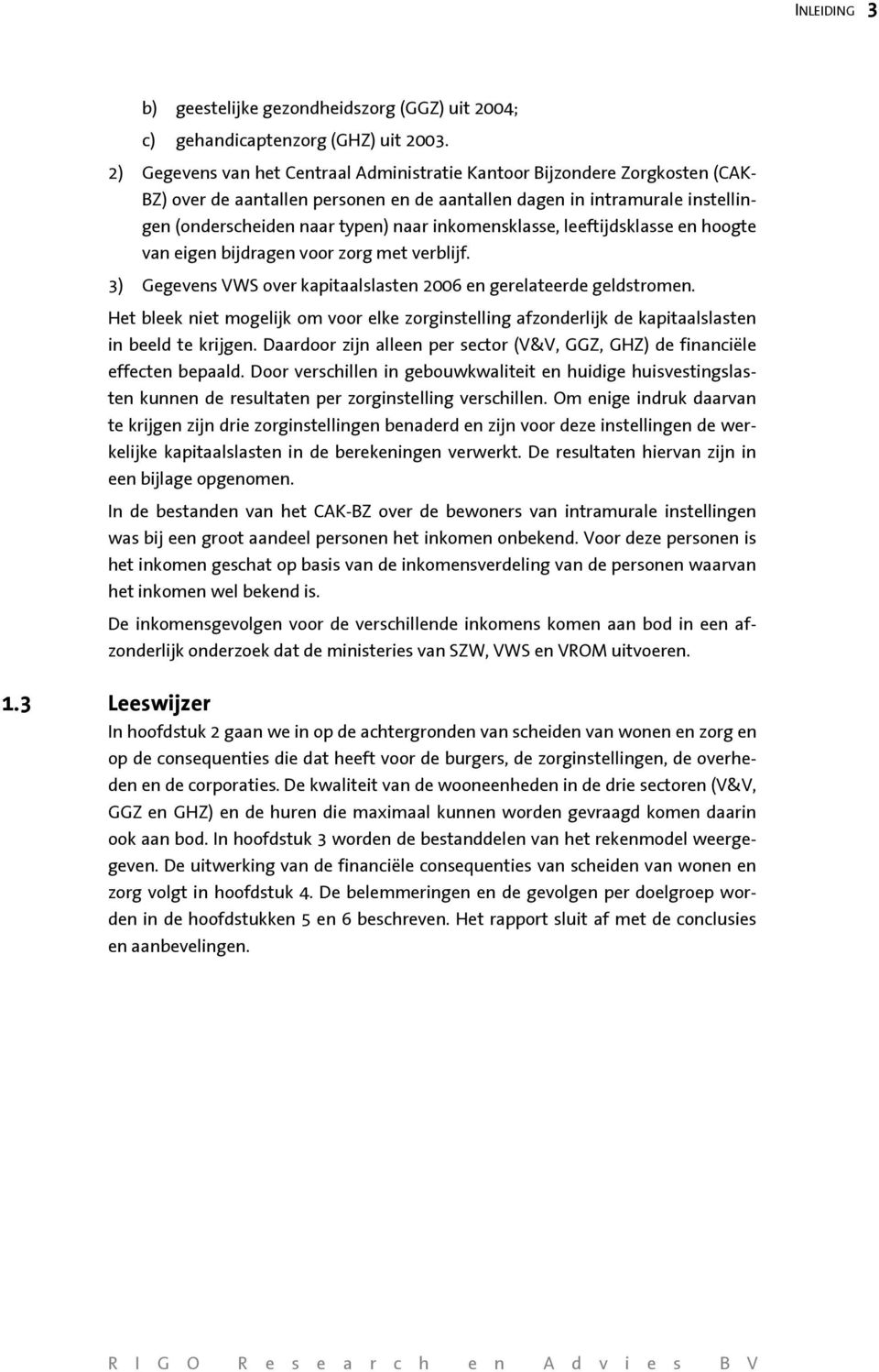 inkomensklasse, leeftijdsklasse en hoogte van eigen bijdragen voor zorg met verblijf. 3) Gegevens VWS over kapitaalslasten 2006 en gerelateerde geldstromen.