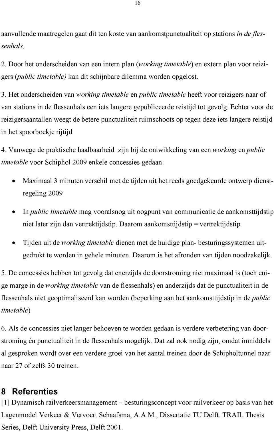 Het onerscheien van working timetable en public timetable heeft voor reizigers naar of van stations in e flessenhals een iets langere gepubliceere reistij tot gevolg.