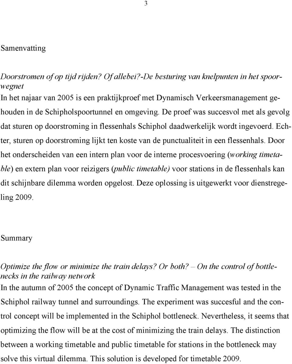 De proef was succesvol met als gevolg at sturen op oorstroming in flessenhals Schiphol aawerkelijk wort ingevoer. Echter, sturen op oorstroming lijkt ten koste van e punctualiteit in een flessenhals.