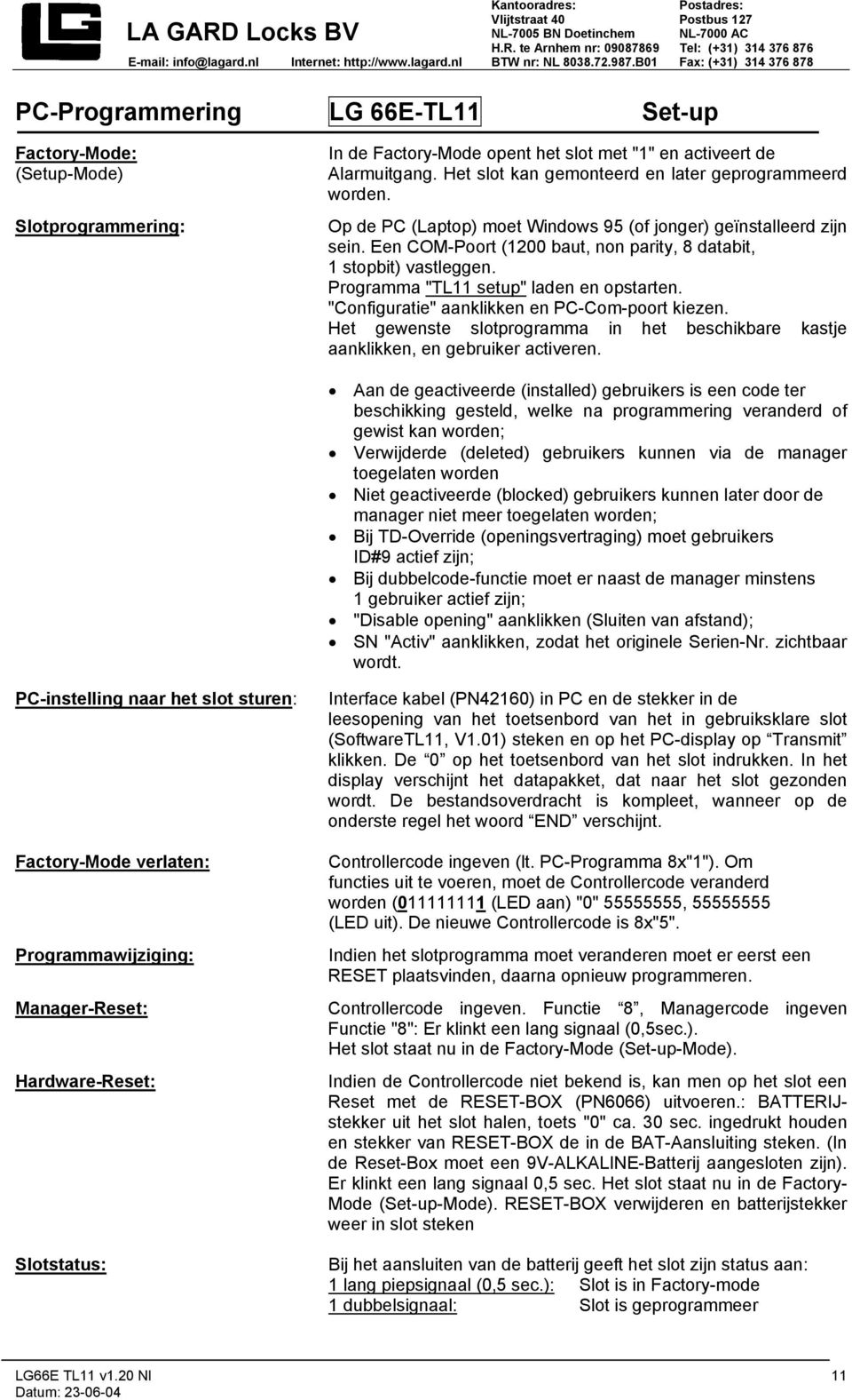 Programma "TL11 setup" laden en opstarten. "Configuratie" aanklikken en PC-Com-poort kiezen. Het gewenste slotprogramma in het beschikbare kastje aanklikken, en gebruiker activeren.