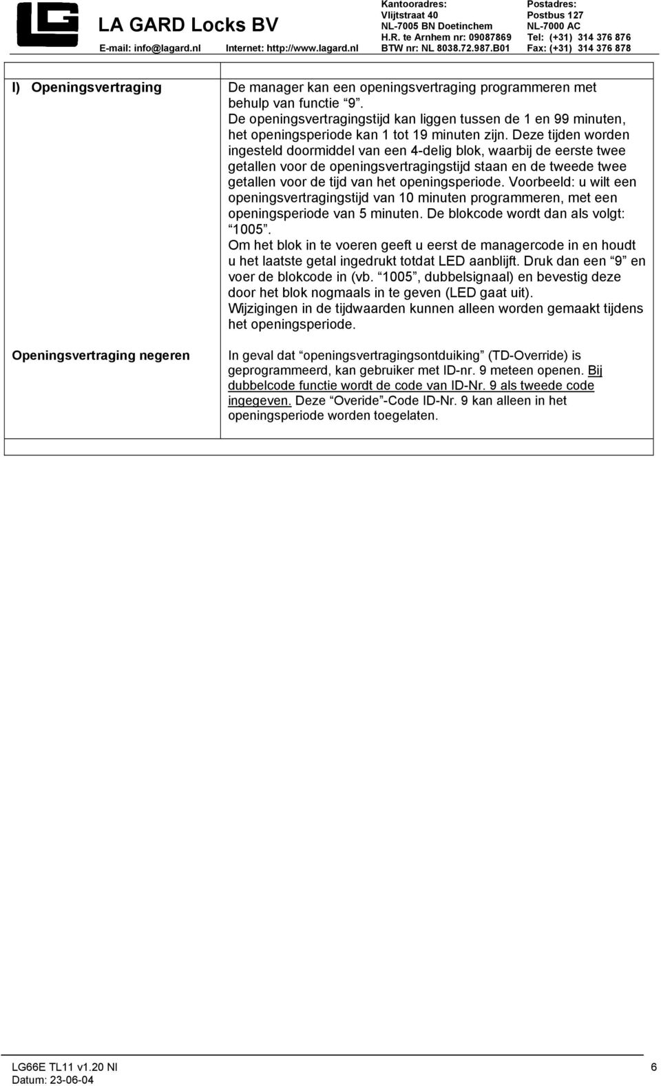 Deze tijden worden ingesteld doormiddel van een 4-delig blok, waarbij de eerste twee getallen voor de openingsvertragingstijd staan en de tweede twee getallen voor de tijd van het openingsperiode.