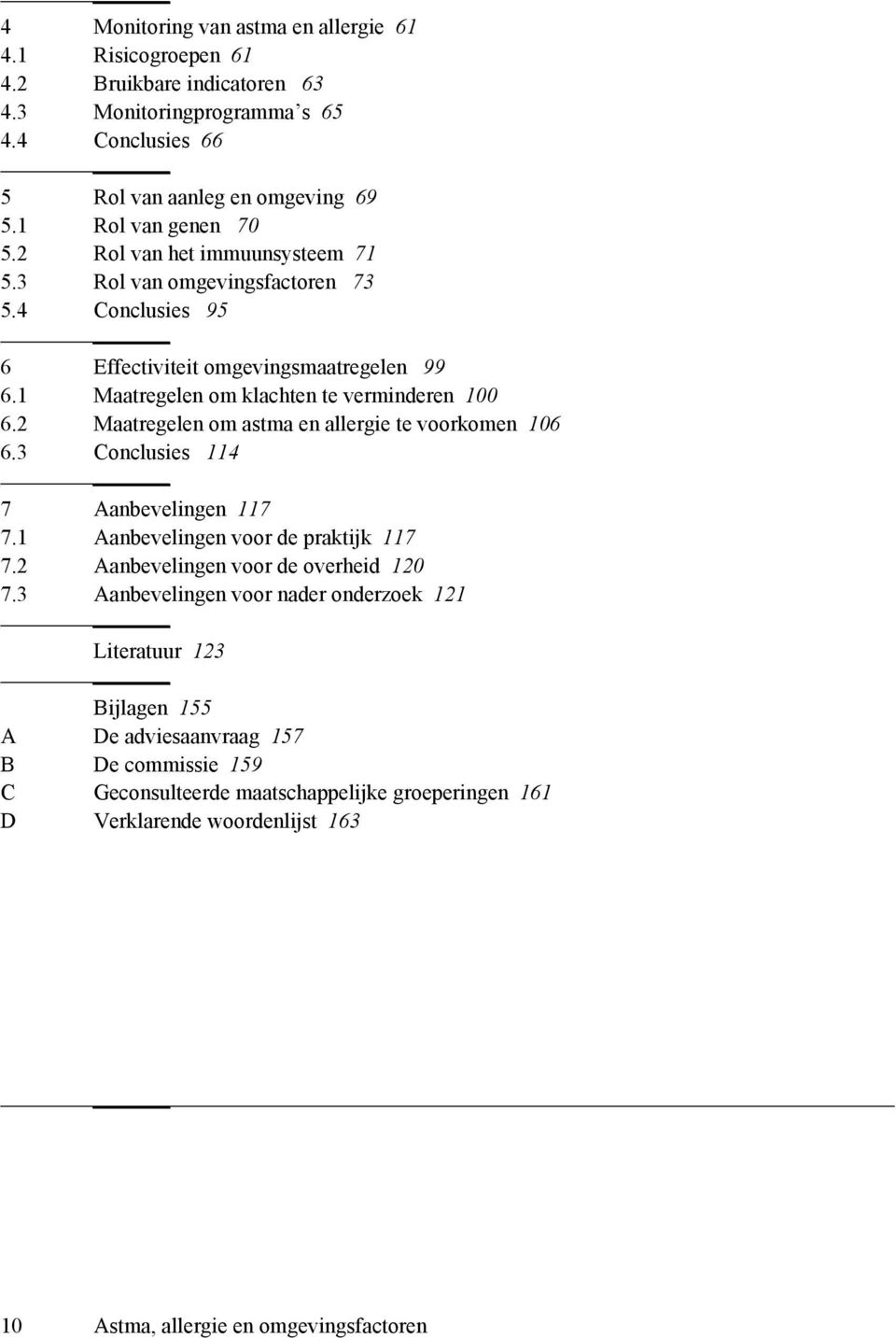 2 Maatregelen om astma en allergie te voorkomen 106 6.3 Conclusies 114 7 Aanbevelingen 117 7.1 Aanbevelingen voor de praktijk 117 7.2 Aanbevelingen voor de overheid 120 7.