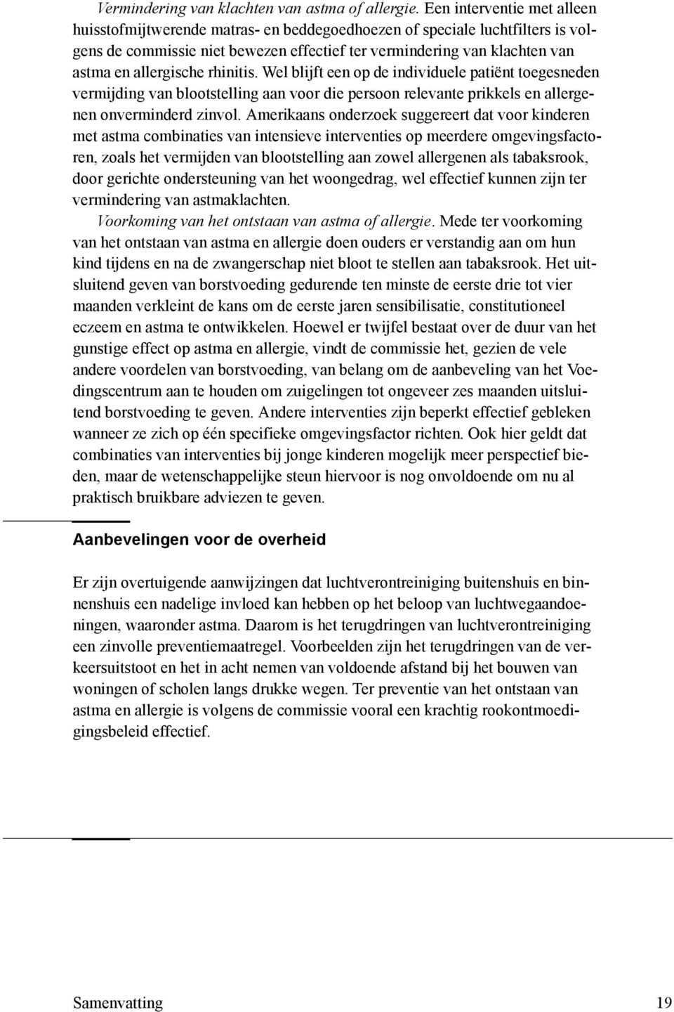 allergische rhinitis. Wel blijft een op de individuele patiënt toegesneden vermijding van blootstelling aan voor die persoon relevante prikkels en allergenen onverminderd zinvol.