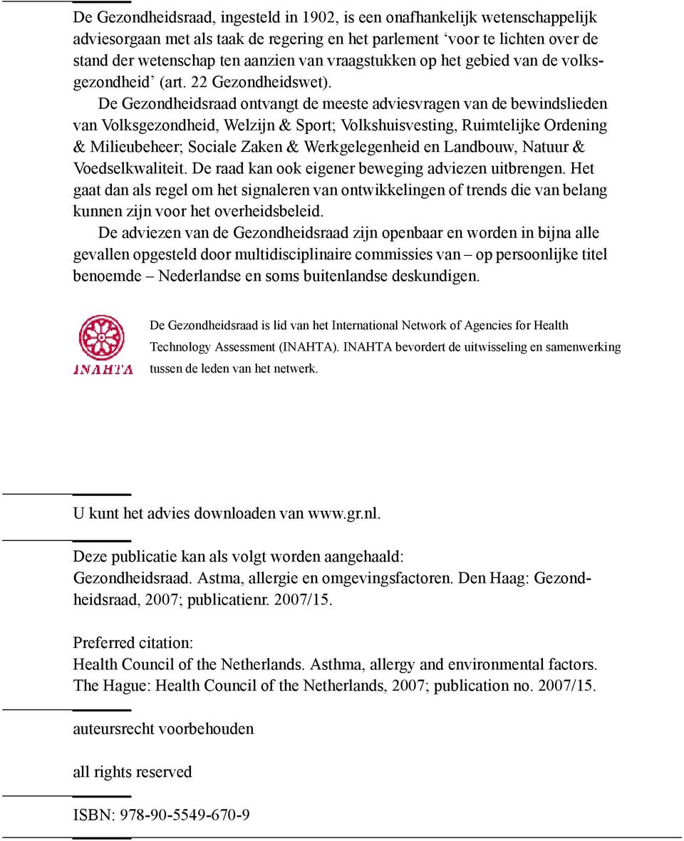 De Gezondheidsraad ontvangt de meeste adviesvragen van de bewindslieden van Volksgezondheid, Welzijn & Sport; Volkshuisvesting, Ruimtelijke Ordening & Milieubeheer; Sociale Zaken & Werkgelegenheid en