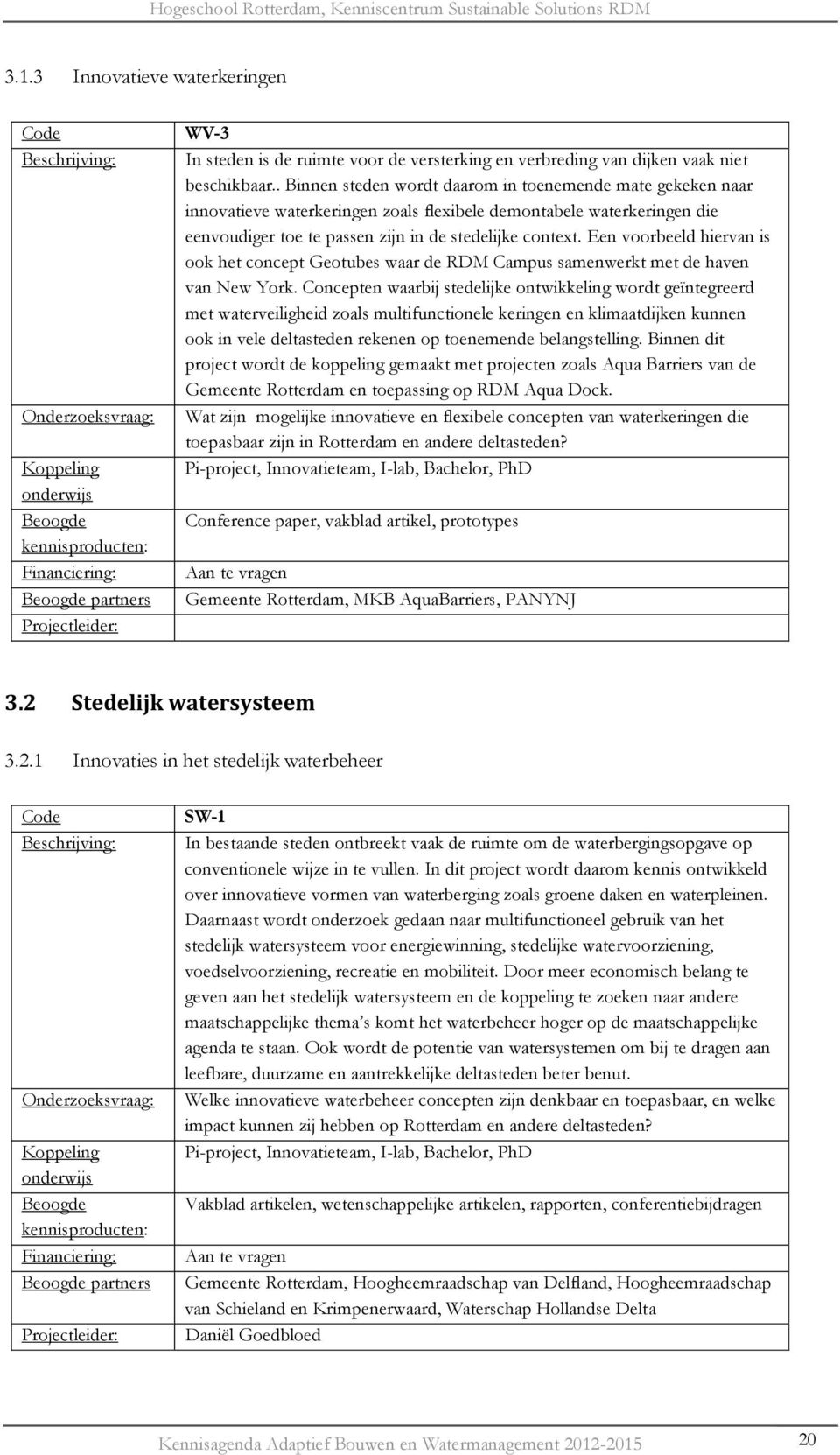 . Binnen steden wordt daarom in toenemende mate gekeken naar innovatieve waterkeringen zoals flexibele demontabele waterkeringen die eenvoudiger toe te passen zijn in de stedelijke context.