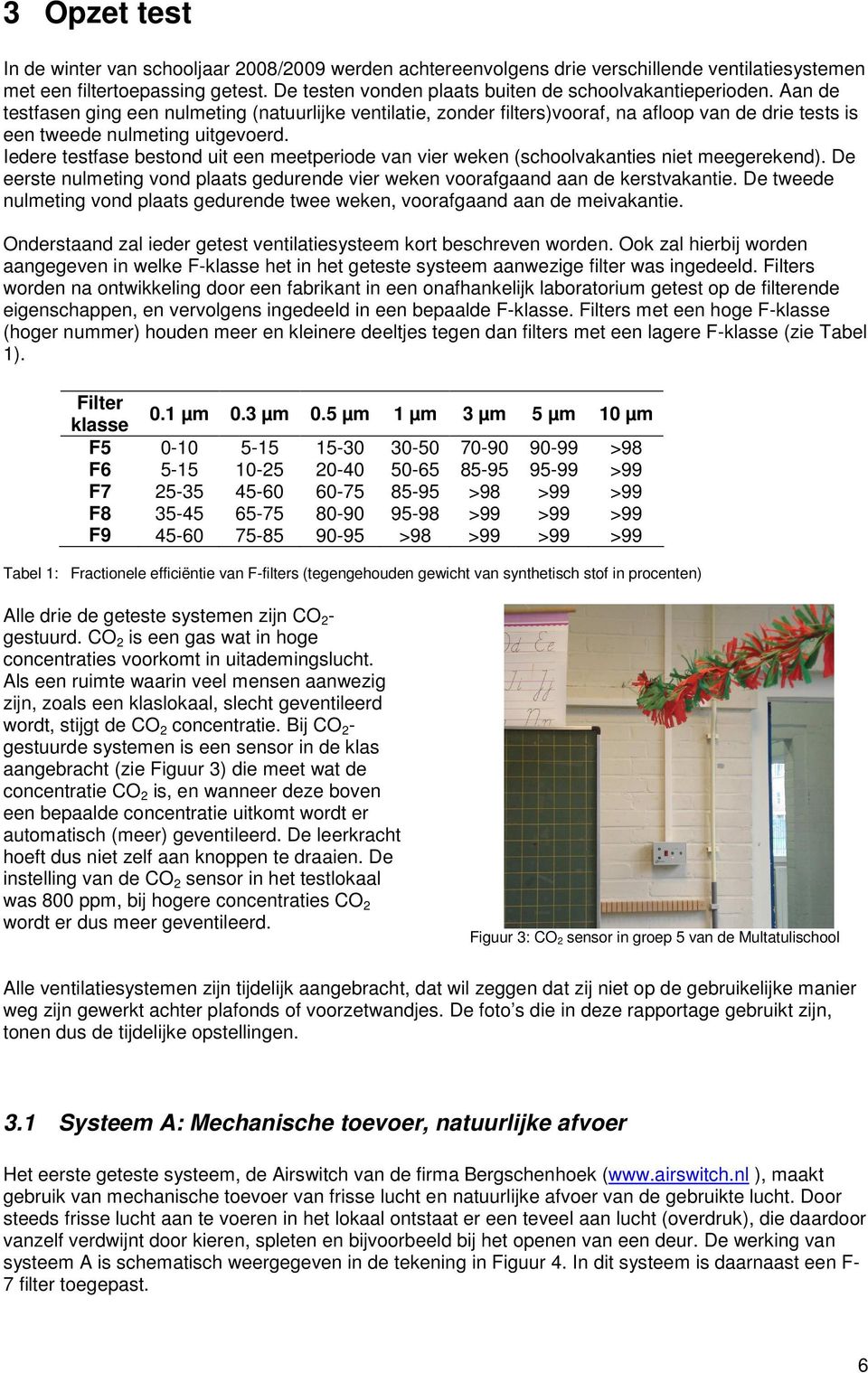 Aan de testfasen ging een nulmeting (natuurlijke ventilatie, zonder filters)vooraf, na afloop van de drie tests is een tweede nulmeting uitgevoerd.