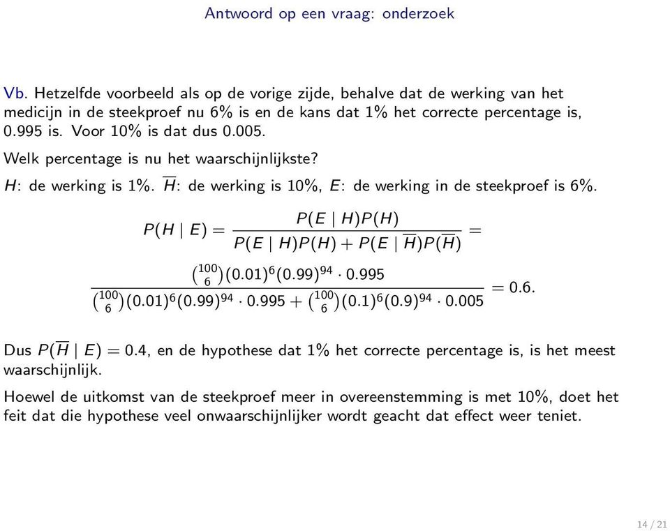 Welk percentage is nu het waarschijnlijkste? H: de werking is 1%. H: de werking is 10%, E: de werking in de steekproef is 6%. `100 6 P(E H)P(H) P(H E) = P(E H)P(H) + P(E H)P(H) = `100 (0.