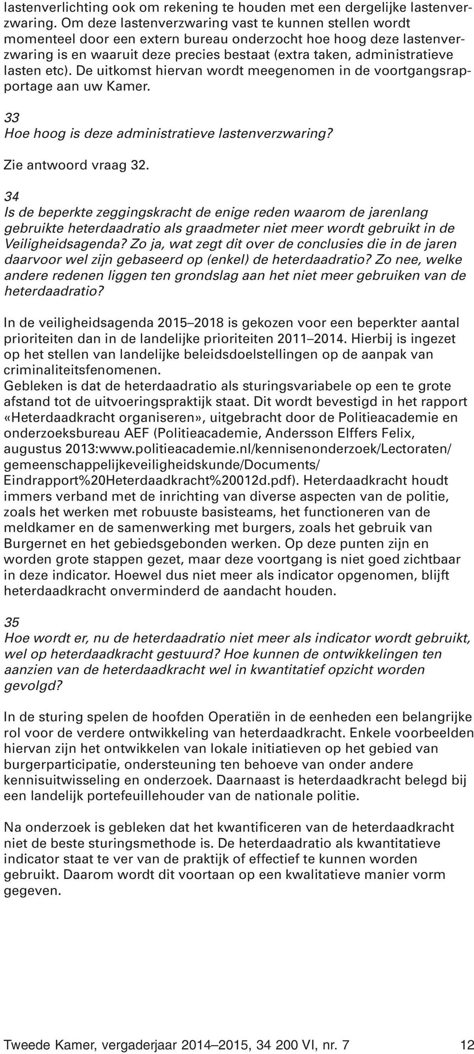 lasten etc). De uitkomst hiervan wordt meegenomen in de voortgangsrapportage aan uw Kamer. 33 Hoe hoog is deze administratieve lastenverzwaring? Zie antwoord vraag 32.