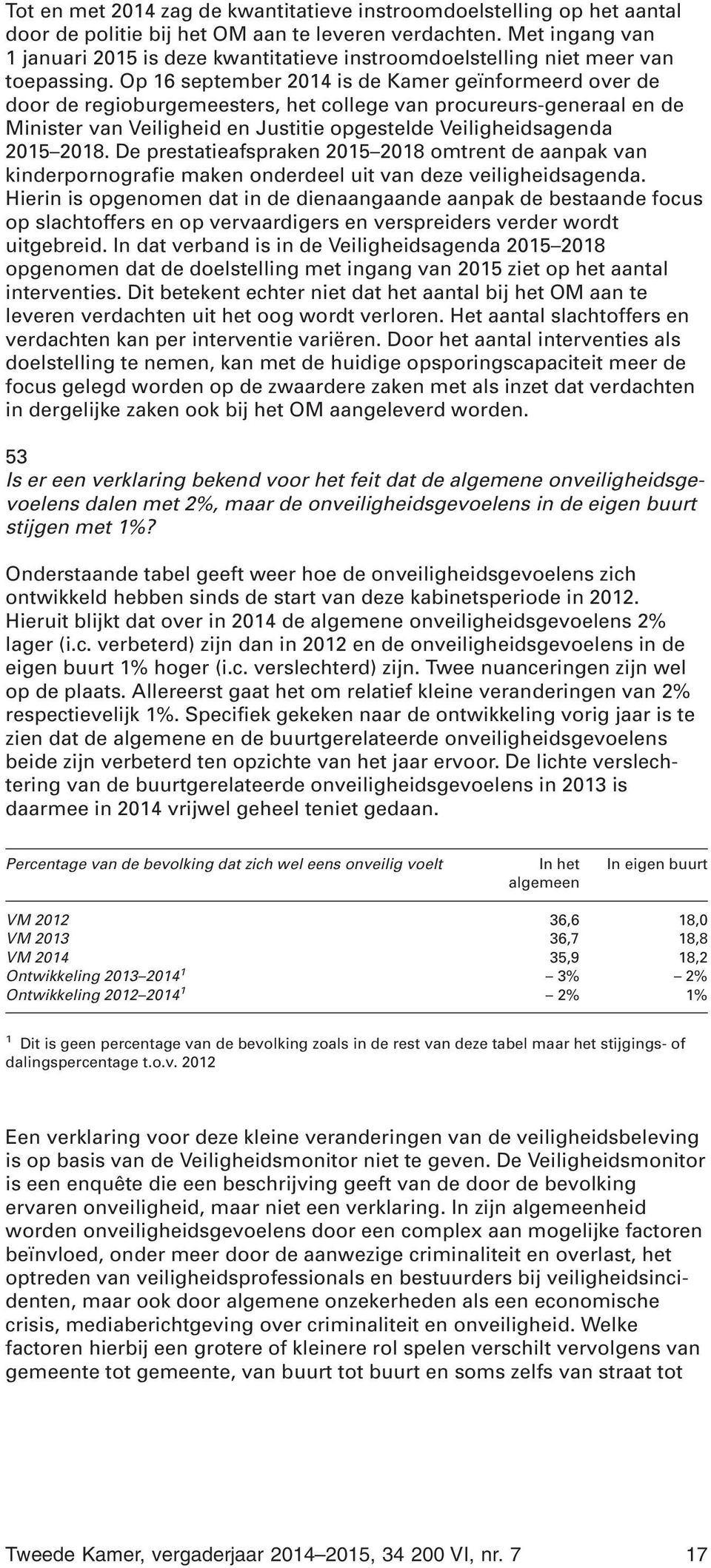 Op 16 september 2014 is de Kamer geïnformeerd over de door de regioburgemeesters, het college van procureurs-generaal en de Minister van Veiligheid en Justitie opgestelde Veiligheidsagenda 2015 2018.