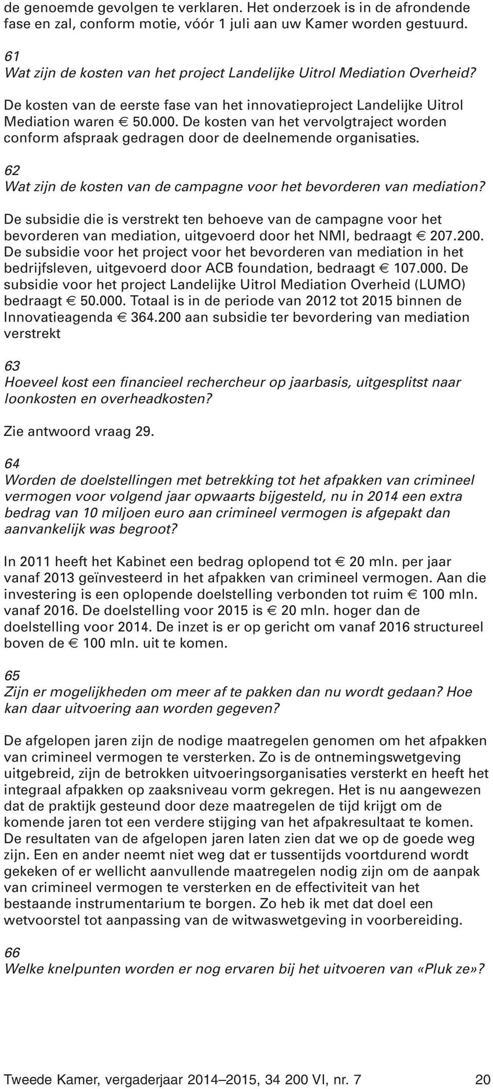 De kosten van het vervolgtraject worden conform afspraak gedragen door de deelnemende organisaties. 62 Wat zijn de kosten van de campagne voor het bevorderen van mediation?