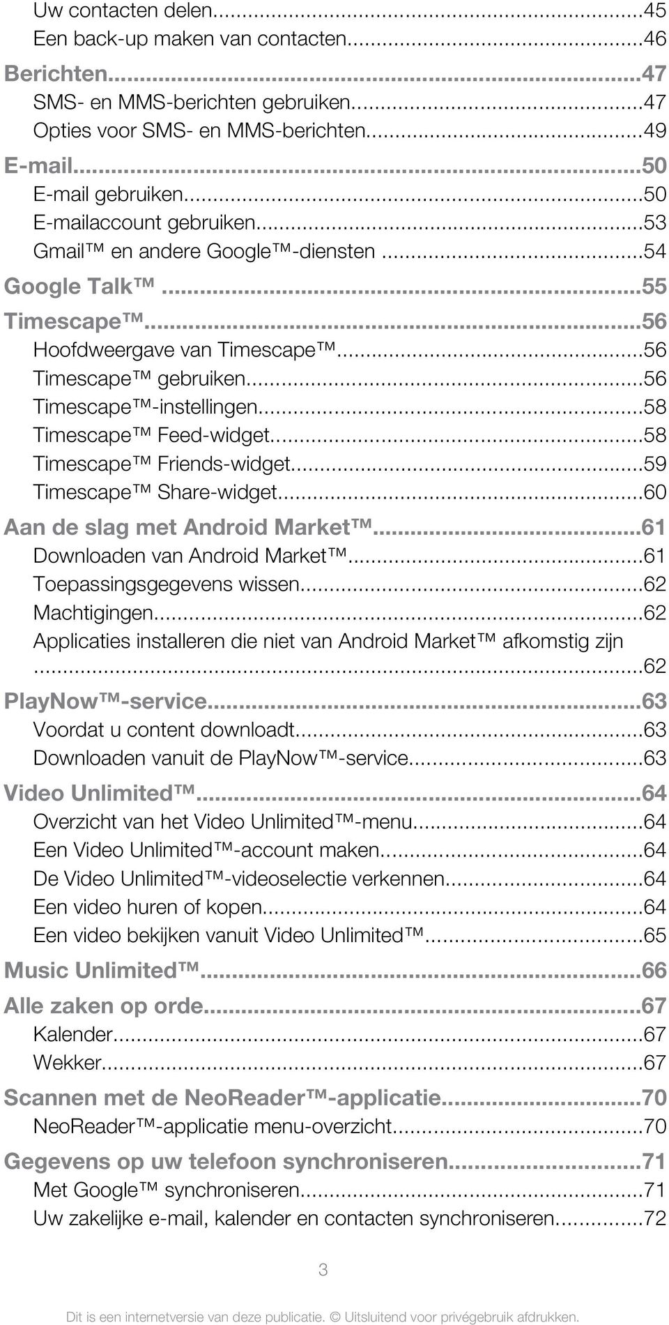 ..58 Timescape Feed-widget...58 Timescape Friends-widget...59 Timescape Share-widget...60 Aan de slag met Android Market...61 Downloaden van Android Market...61 Toepassingsgegevens wissen.